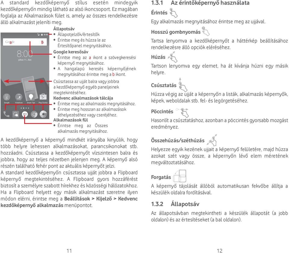 Állapotsáv Állapotjelzők/értesítők a b Érintse meg és húzza le az Értesítőpanel megnyitásához. Google keresősáv Érintse meg az a ikont a szövegkeresési képernyő megnyitásához.