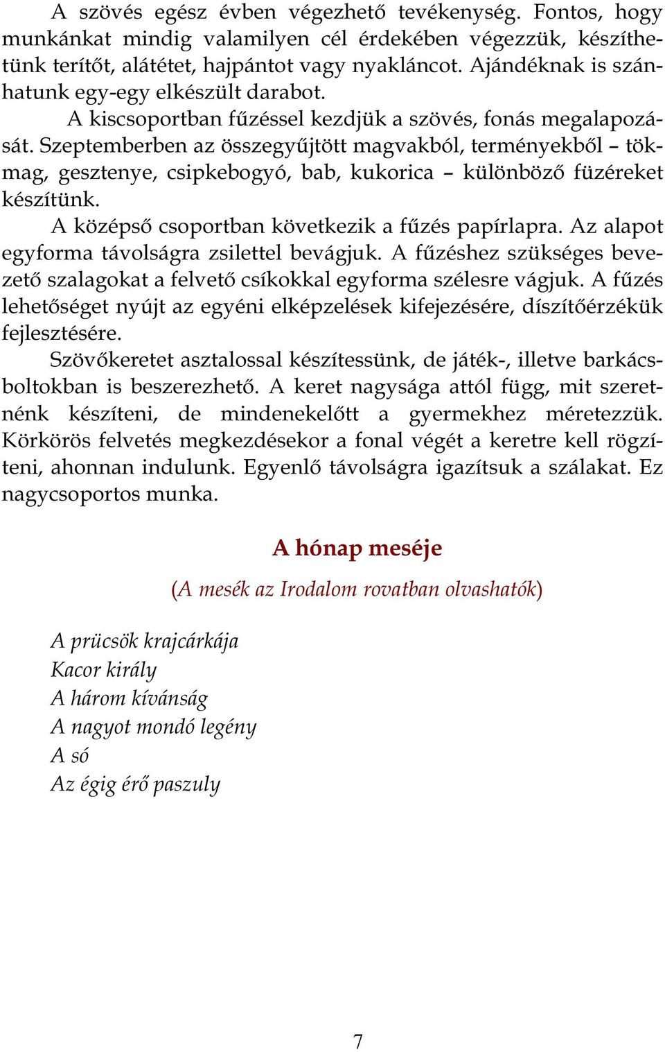 Szeptemberben az összegyűjtött magvakból, terményekből tökmag, gesztenye, csipkebogyó, bab, kukorica különböző füzéreket készítünk. A középső csoportban következik a fűzés papírlapra.