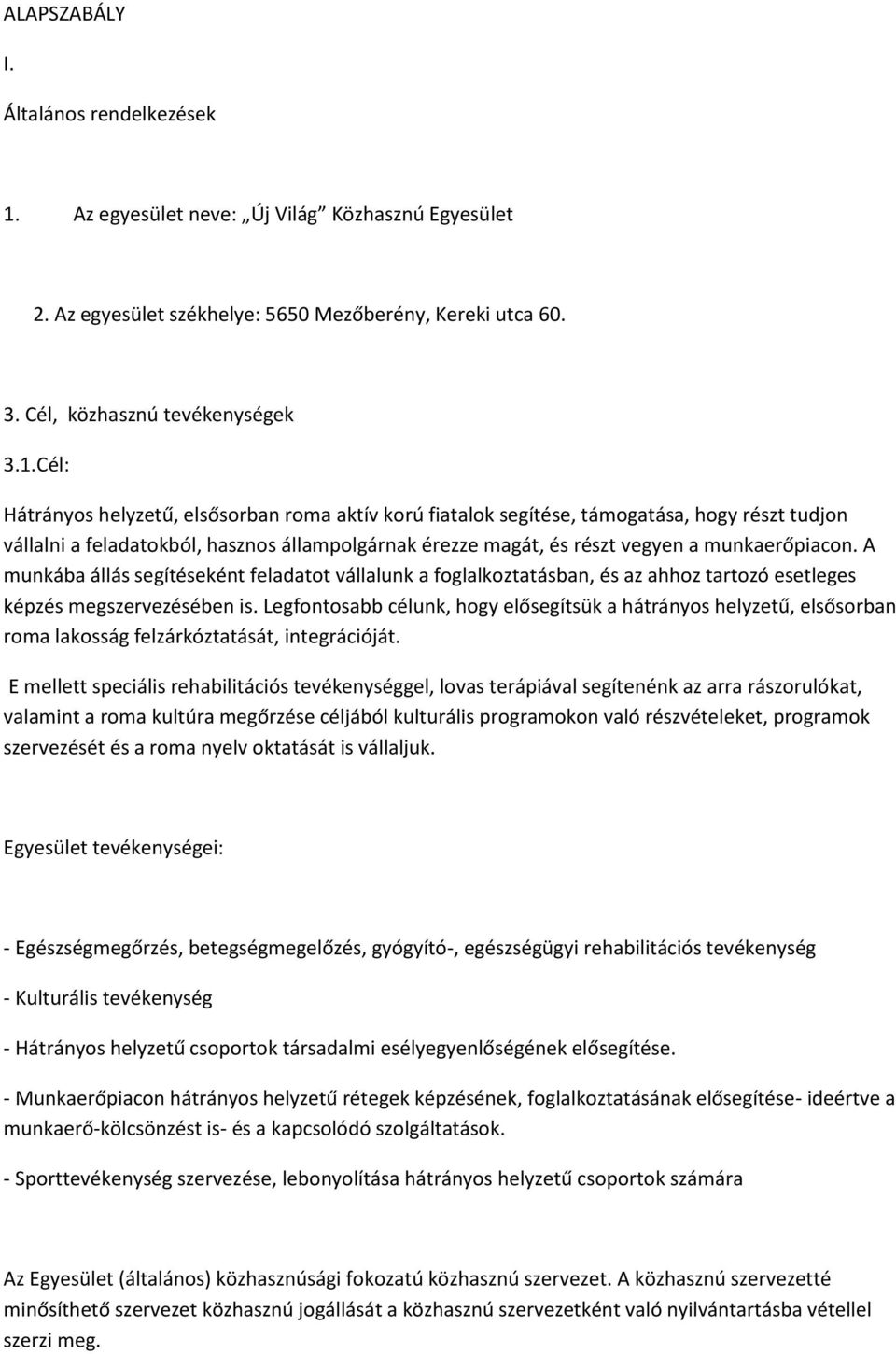 Cél: Hátrányos helyzetű, elsősorban roma aktív korú fiatalok segítése, támogatása, hogy részt tudjon vállalni a feladatokból, hasznos állampolgárnak érezze magát, és részt vegyen a munkaerőpiacon.
