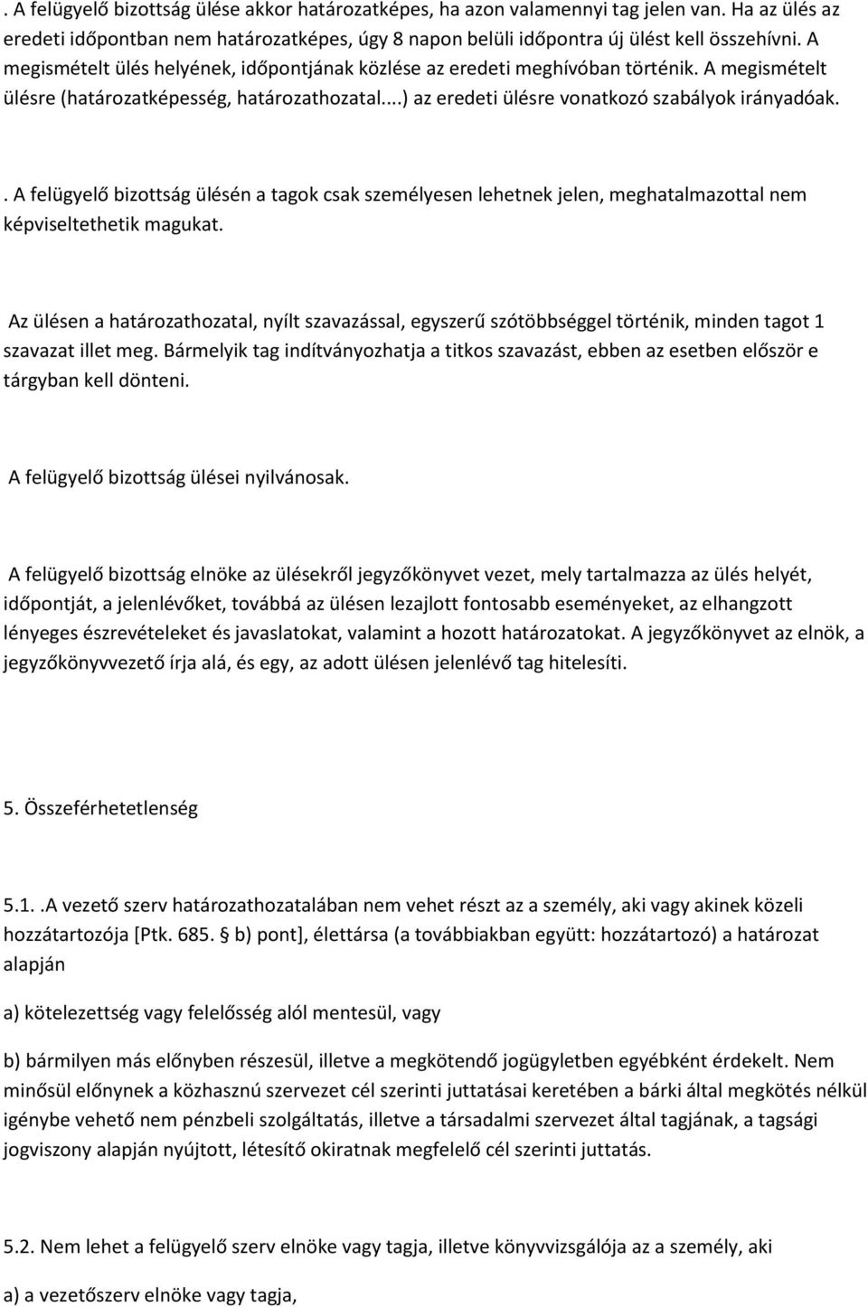 . A felügyelő bizottság ülésén a tagok csak személyesen lehetnek jelen, meghatalmazottal nem képviseltethetik magukat.