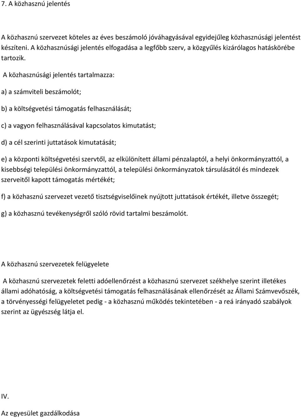 A közhasznúsági jelentés tartalmazza: a) a számviteli beszámolót; b) a költségvetési támogatás felhasználását; c) a vagyon felhasználásával kapcsolatos kimutatást; d) a cél szerinti juttatások