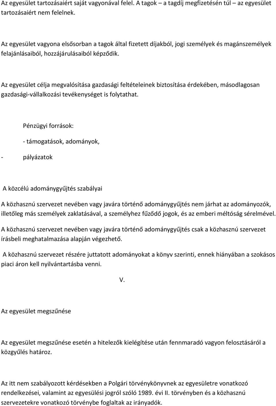 Az egyesület célja megvalósítása gazdasági feltételeinek biztosítása érdekében, másodlagosan gazdasági-vállalkozási tevékenységet is folytathat.