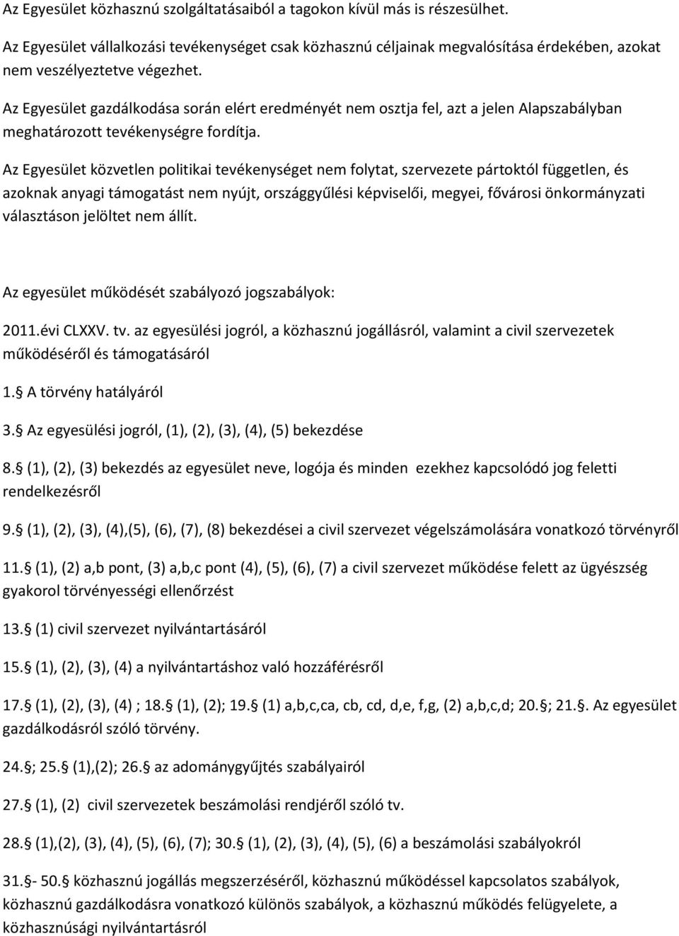 Az Egyesület gazdálkodása során elért eredményét nem osztja fel, azt a jelen Alapszabályban meghatározott tevékenységre fordítja.