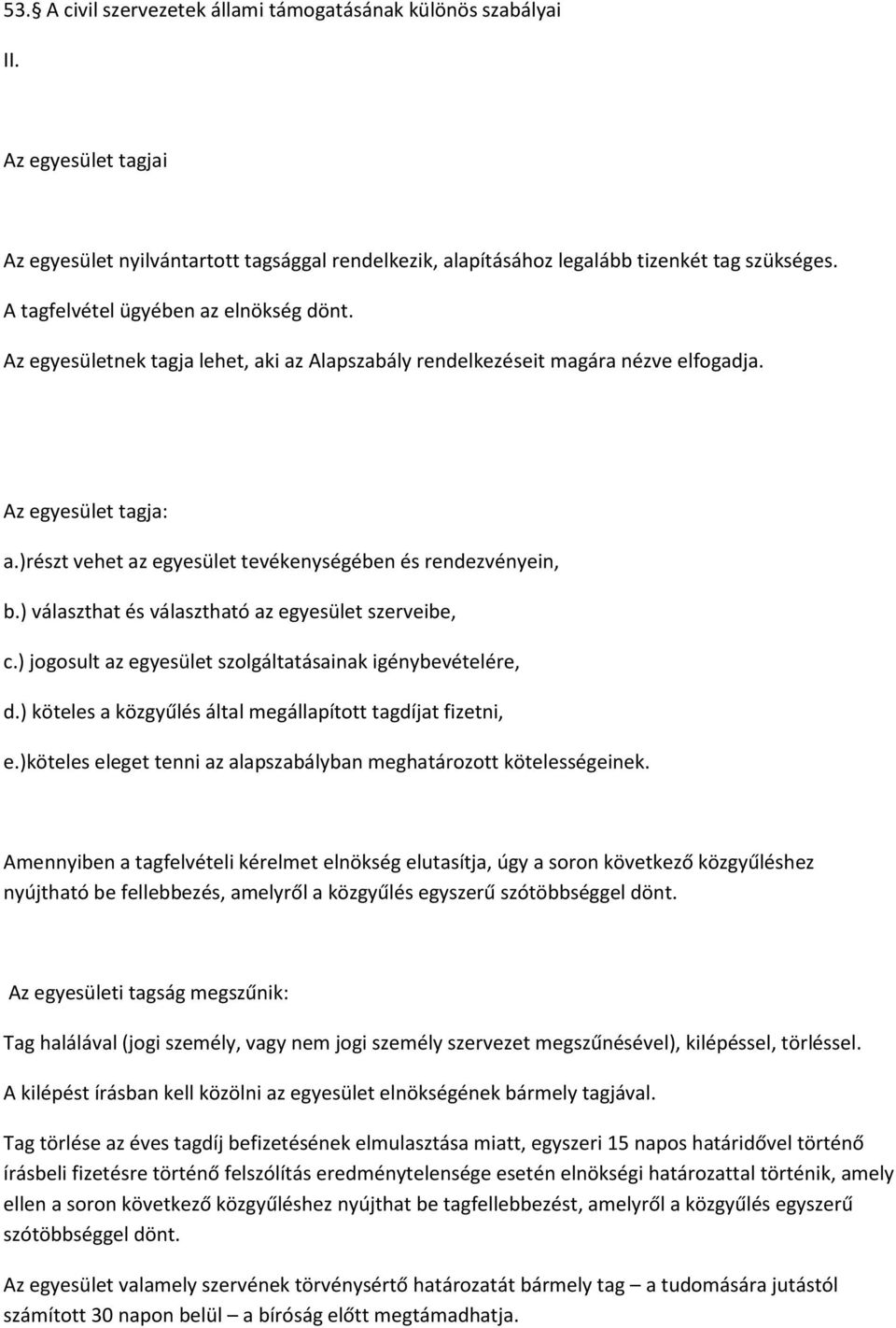 )részt vehet az egyesület tevékenységében és rendezvényein, b.) választhat és választható az egyesület szerveibe, c.) jogosult az egyesület szolgáltatásainak igénybevételére, d.
