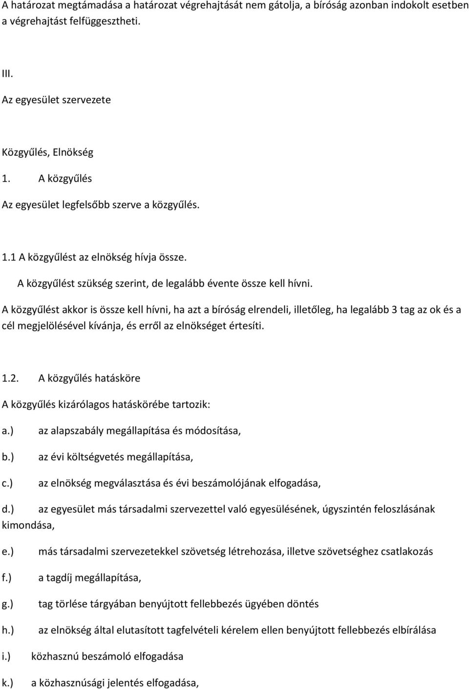 A közgyűlést akkor is össze kell hívni, ha azt a bíróság elrendeli, illetőleg, ha legalább 3 tag az ok és a cél megjelölésével kívánja, és erről az elnökséget értesíti. 1.2.