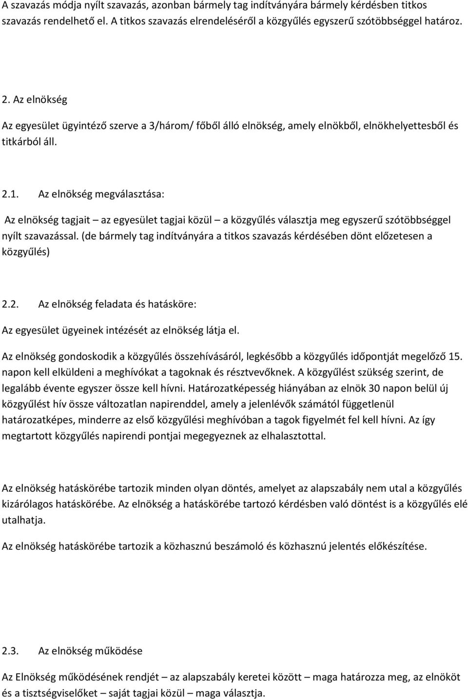 Az elnökség megválasztása: Az elnökség tagjait az egyesület tagjai közül a közgyűlés választja meg egyszerű szótöbbséggel nyílt szavazással.