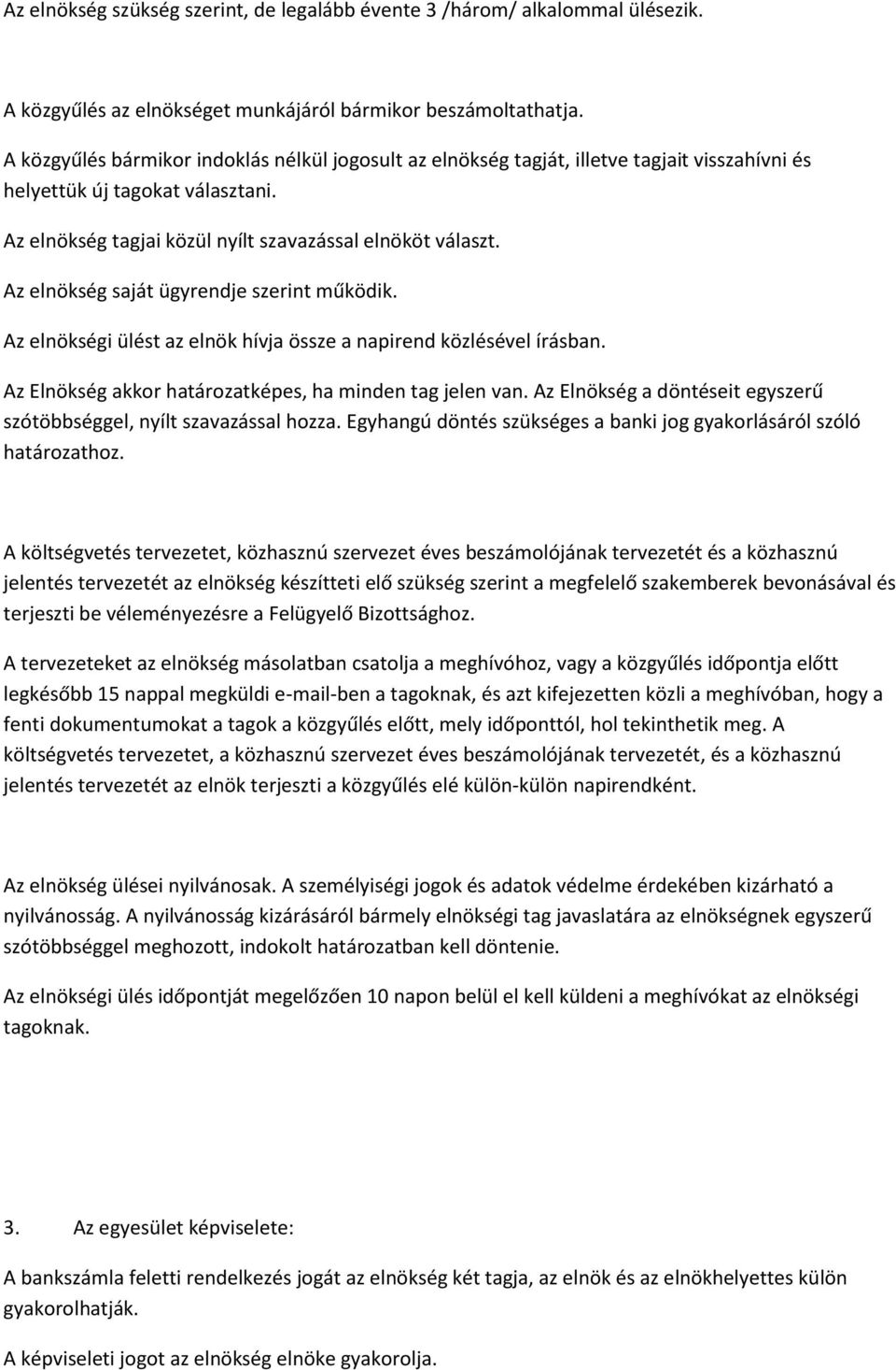 Az elnökség saját ügyrendje szerint működik. Az elnökségi ülést az elnök hívja össze a napirend közlésével írásban. Az Elnökség akkor határozatképes, ha minden tag jelen van.