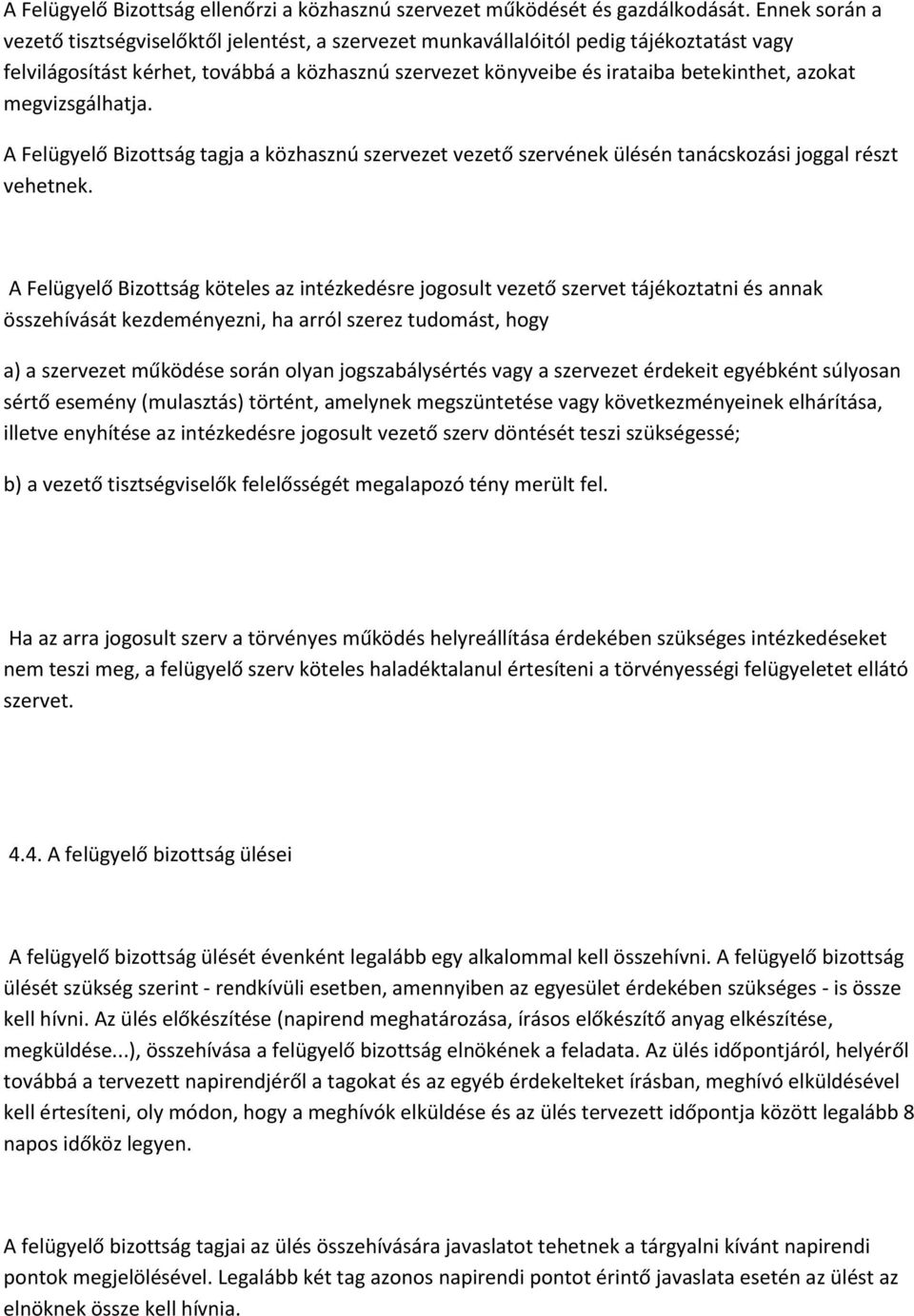 azokat megvizsgálhatja. A Felügyelő Bizottság tagja a közhasznú szervezet vezető szervének ülésén tanácskozási joggal részt vehetnek.