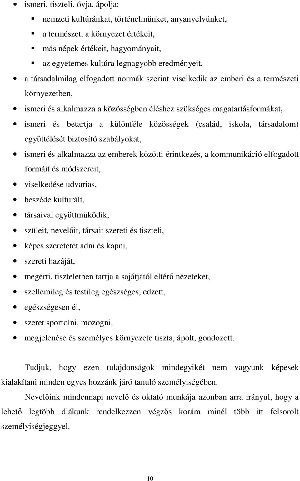 közösségek (család, iskola, társadalom) együttélését biztosító szabályokat, ismeri és alkalmazza az emberek közötti érintkezés, a kommunikáció elfogadott formáit és módszereit, viselkedése udvarias,