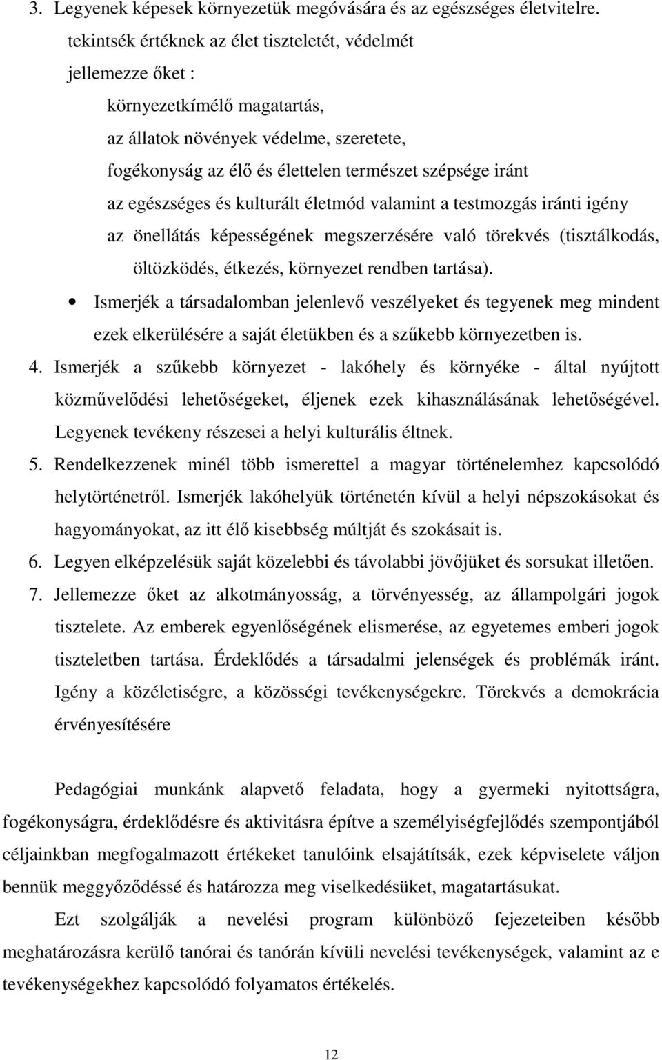 egészséges és kulturált életmód valamint a testmozgás iránti igény az önellátás képességének megszerzésére való törekvés (tisztálkodás, öltözködés, étkezés, környezet rendben tartása).