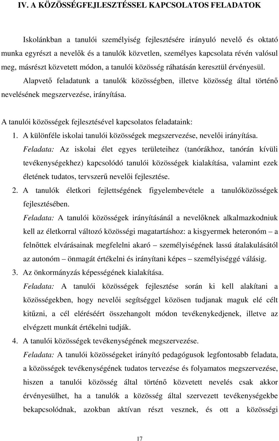 Alapvető feladatunk a tanulók közösségben, illetve közösség által történő nevelésének megszervezése, irányítása. A tanulói közösségek fejlesztésével kapcsolatos feladataink: 1.