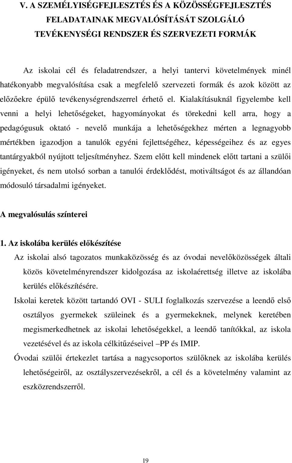 Kialakításuknál figyelembe kell venni a helyi lehetőségeket, hagyományokat és törekedni kell arra, hogy a pedagógusuk oktató - nevelő munkája a lehetőségekhez mérten a legnagyobb mértékben igazodjon