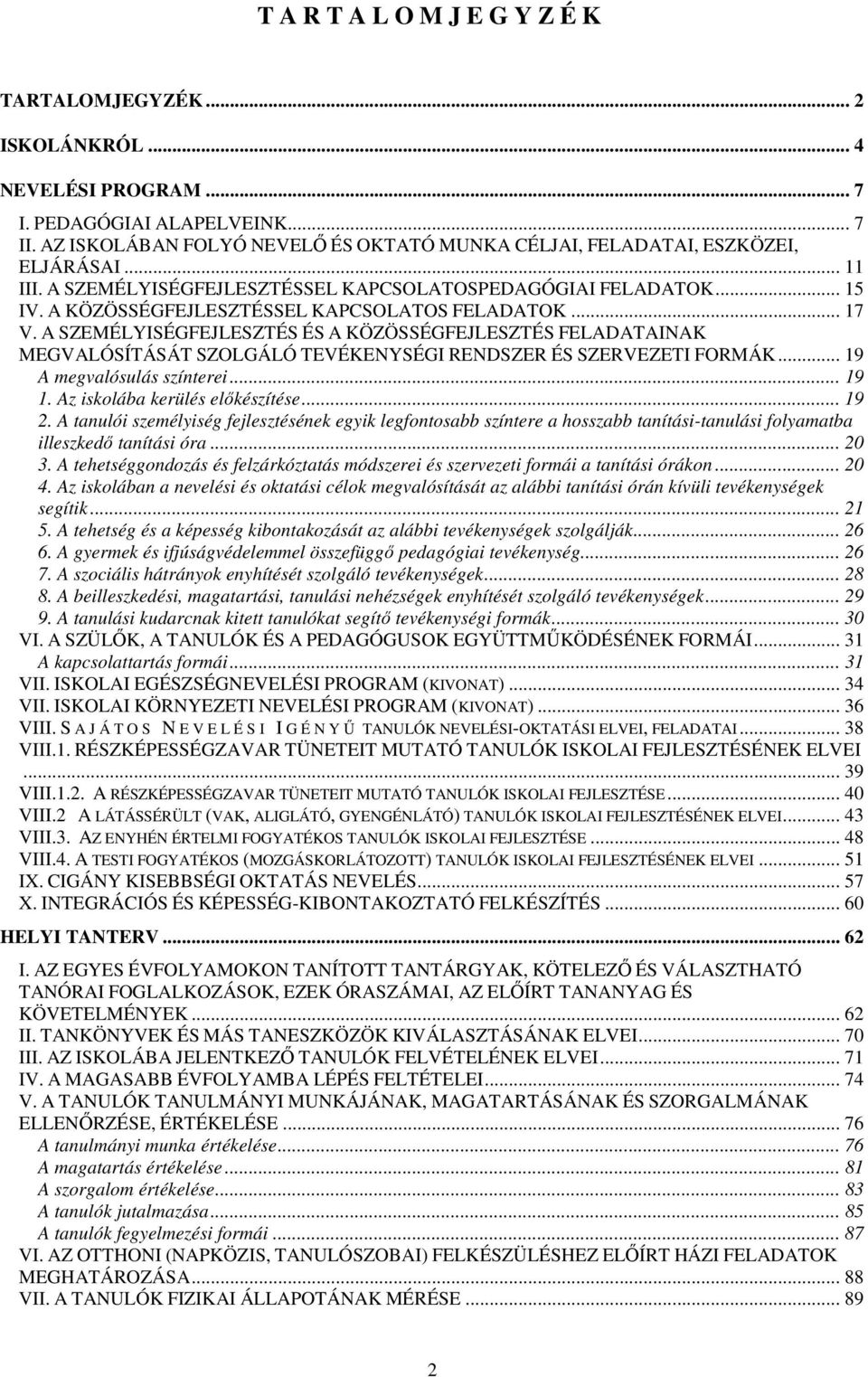 A KÖZÖSSÉGFEJLESZTÉSSEL KAPCSOLATOS FELADATOK... 17 V. A SZEMÉLYISÉGFEJLESZTÉS ÉS A KÖZÖSSÉGFEJLESZTÉS FELADATAINAK MEGVALÓSÍTÁSÁT SZOLGÁLÓ TEVÉKENYSÉGI RENDSZER ÉS SZERVEZETI FORMÁK.