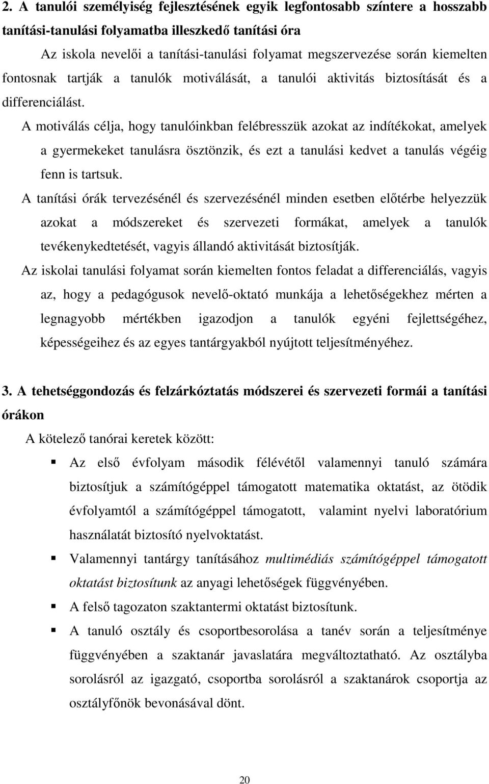 A motiválás célja, hogy tanulóinkban felébresszük azokat az indítékokat, amelyek a gyermekeket tanulásra ösztönzik, és ezt a tanulási kedvet a tanulás végéig fenn is tartsuk.