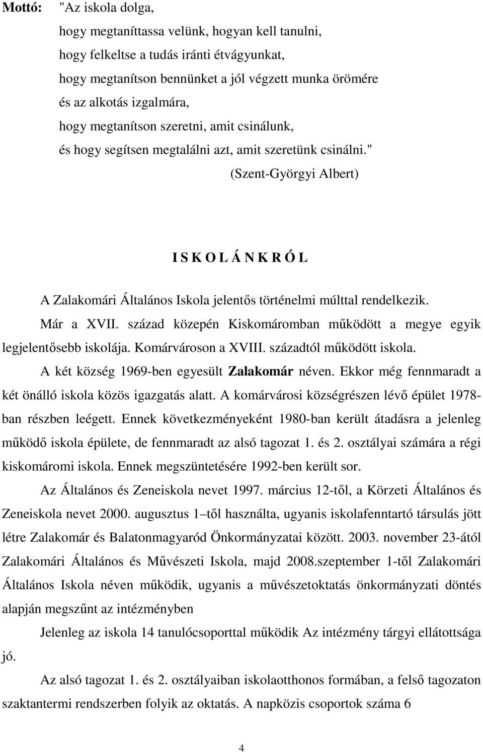 " (Szent-Györgyi Albert) I S K O L Á N K R Ó L A Zalakomári Általános Iskola jelentős történelmi múlttal rendelkezik. Már a XVII.