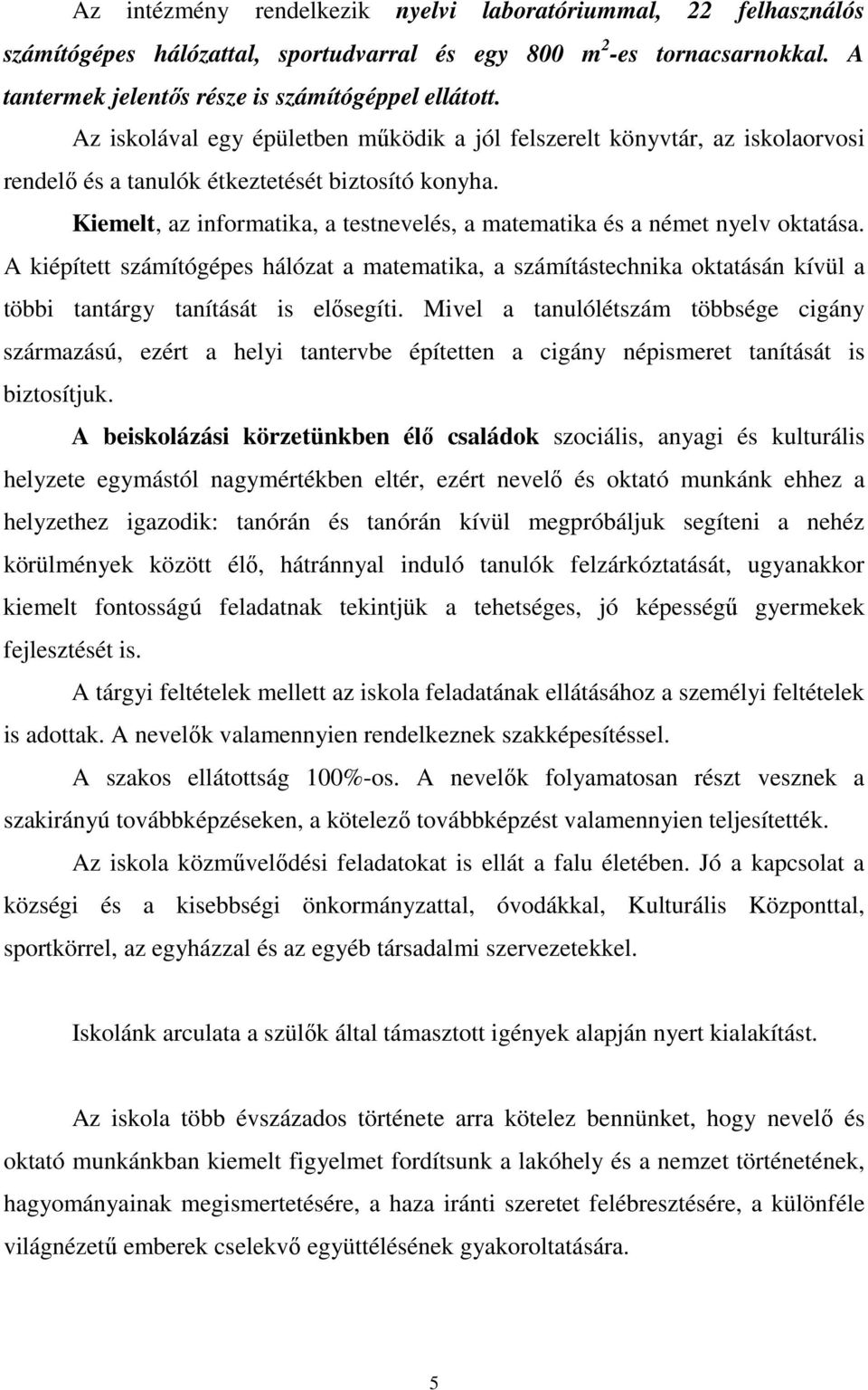 Kiemelt, az informatika, a testnevelés, a matematika és a német nyelv oktatása.