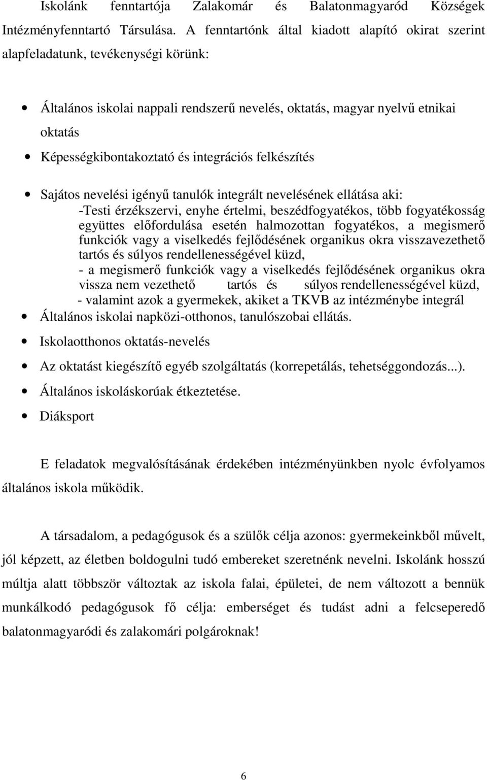 integrációs felkészítés Sajátos nevelési igényű tanulók integrált nevelésének ellátása aki: -Testi érzékszervi, enyhe értelmi, beszédfogyatékos, több fogyatékosság együttes előfordulása esetén