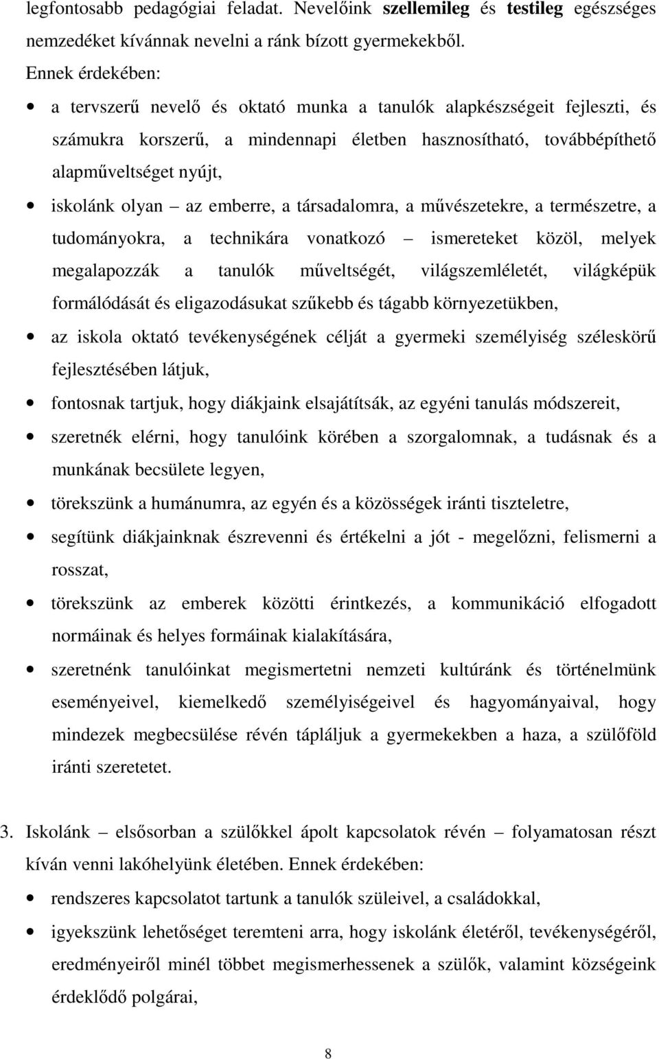 az emberre, a társadalomra, a művészetekre, a természetre, a tudományokra, a technikára vonatkozó ismereteket közöl, melyek megalapozzák a tanulók műveltségét, világszemléletét, világképük