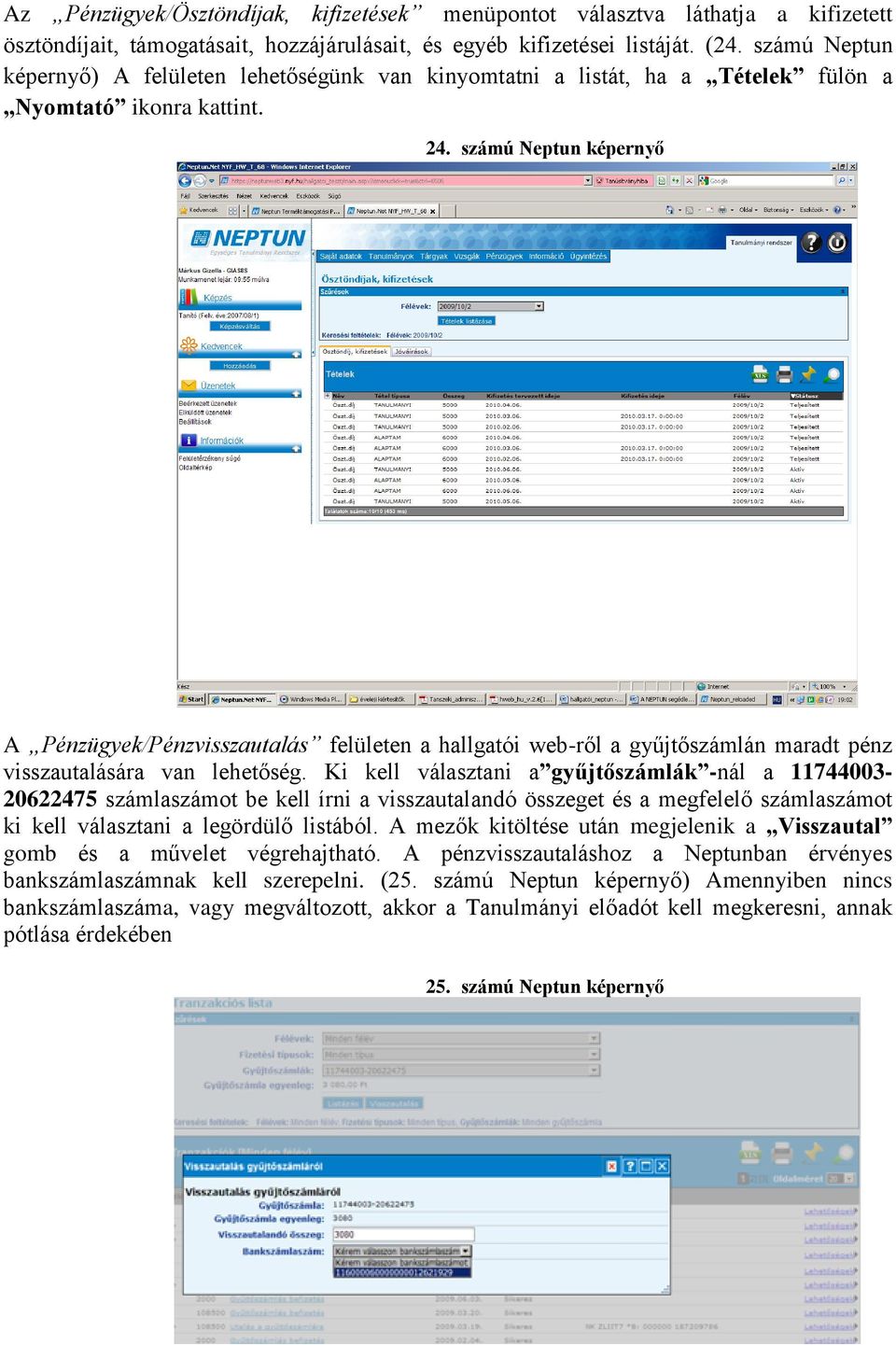 számú Neptun képernyő A Pénzügyek/Pénzvisszautalás felületen a hallgatói web-ről a gyűjtőszámlán maradt pénz visszautalására van lehetőség.