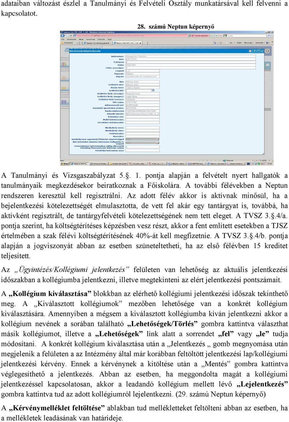 Az adott félév akkor is aktívnak minősül, ha a bejelentkezési kötelezettségét elmulasztotta, de vett fel akár egy tantárgyat is, továbbá, ha aktívként regisztrált, de tantárgyfelvételi