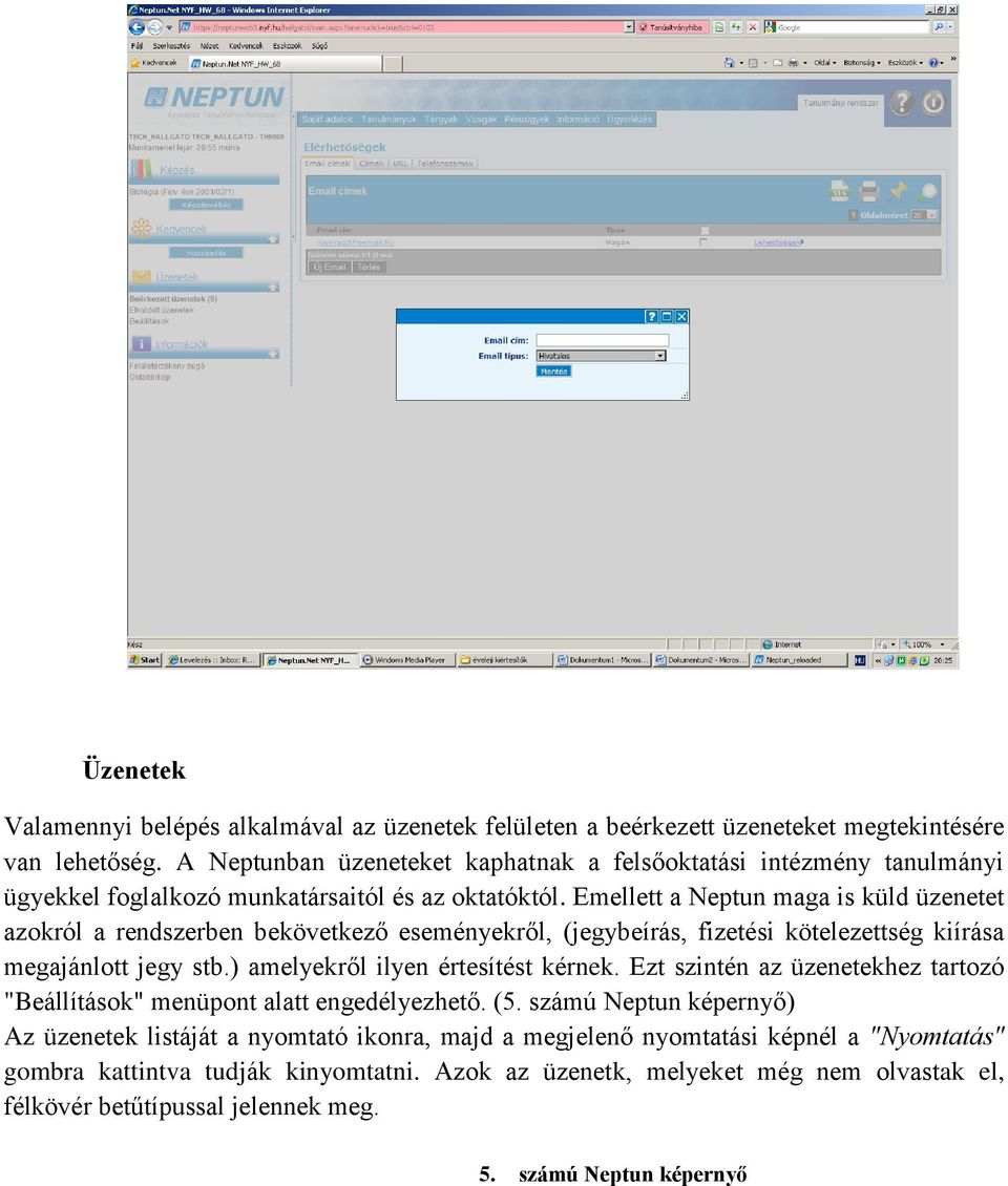 Emellett a Neptun maga is küld üzenetet azokról a rendszerben bekövetkező eseményekről, (jegybeírás, fizetési kötelezettség kiírása megajánlott jegy stb.) amelyekről ilyen értesítést kérnek.