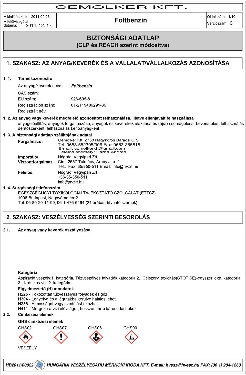 2. Az anyag vagy keverék megfelelő azonosított felhasználása, illetve ellenjavalt felhasználása anyagelőállítás, anyagok forgalmazása, anyagok és keverékek alakítása és (újra) csomagolása,