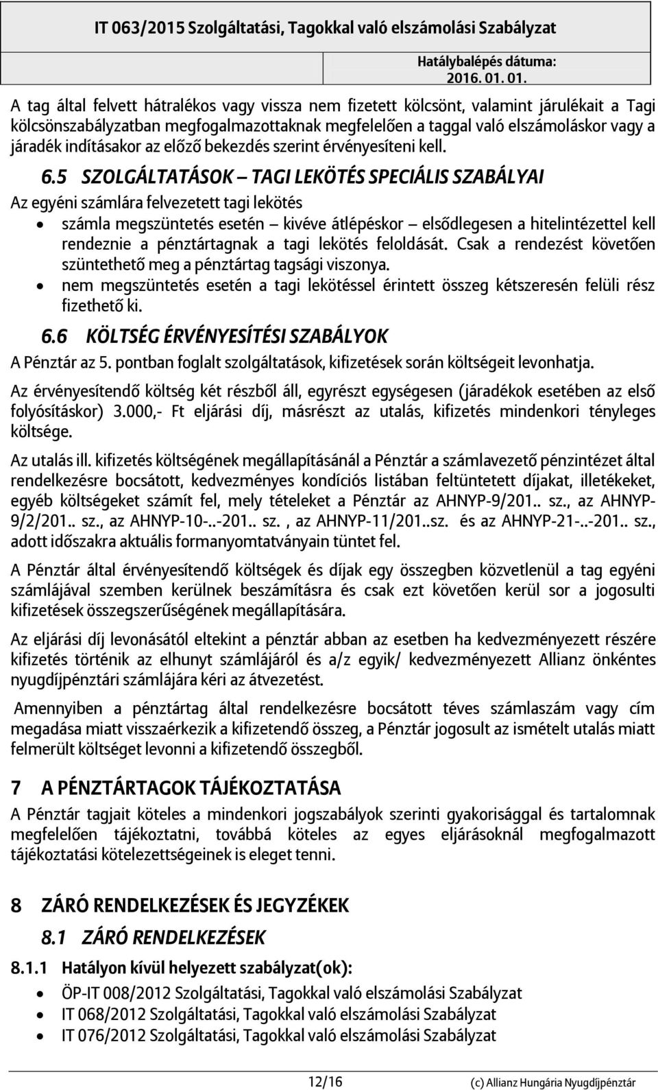 5 SZOLGÁLTATÁSOK TAGI LEKÖTÉS SPECIÁLIS SZABÁLYAI Az egyéni számlára felvezetett tagi lekötés számla megszüntetés esetén kivéve átlépéskor elsődlegesen a hitelintézettel kell rendeznie a