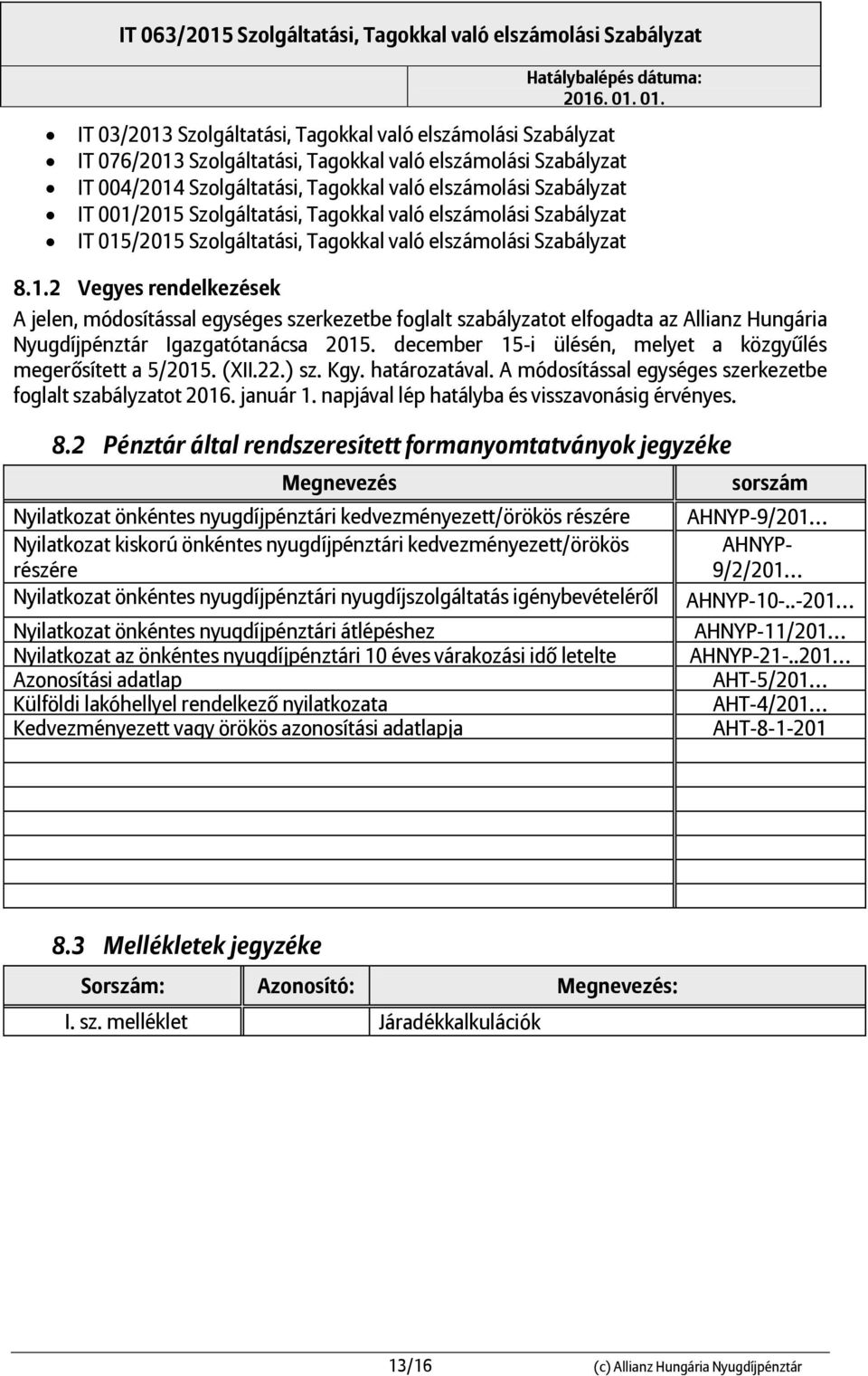 december 15-i ülésén, melyet a közgyűlés megerősített a 5/2015. (XII.22.) sz. Kgy. határozatával. A módosítással egységes szerkezetbe foglalt szabályzatot 2016. január 1.