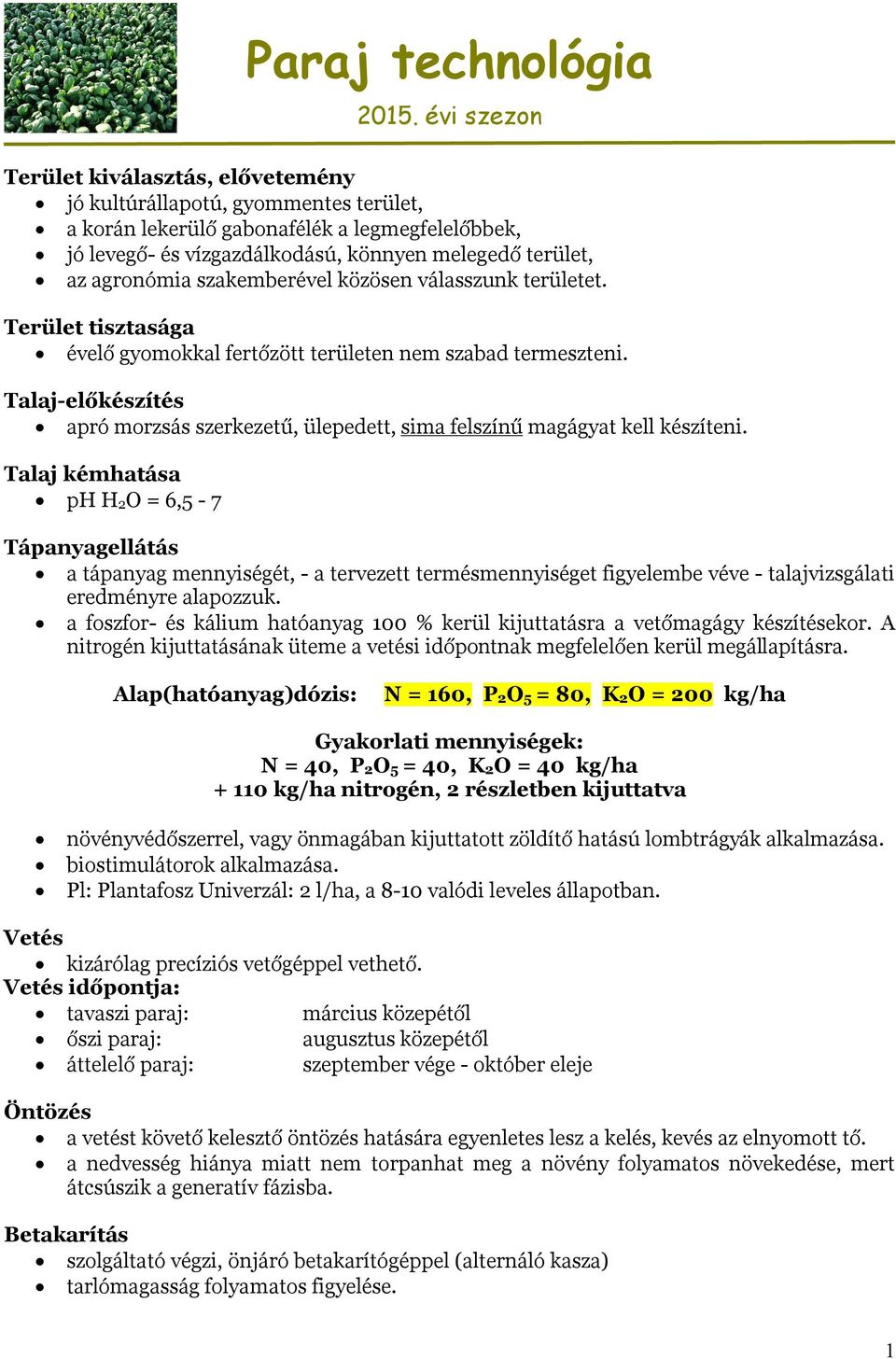 szakemberével közösen válasszunk területet. Terület tisztasága évelő gyomokkal fertőzött területen nem szabad termeszteni.