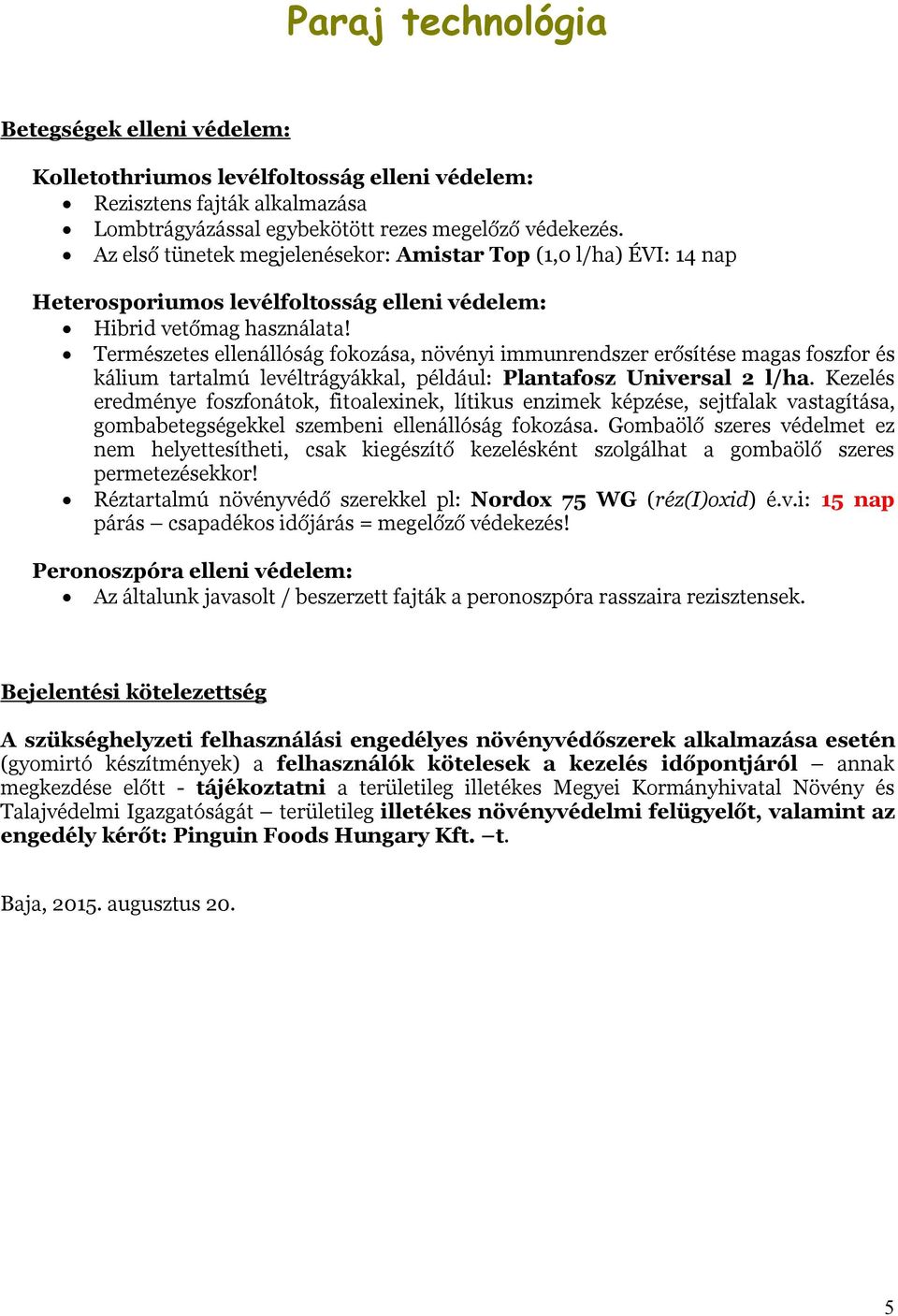 Természetes ellenállóság fokozása, növényi immunrendszer erősítése magas foszfor és kálium tartalmú levéltrágyákkal, például: Plantafosz Universal 2 l/ha.