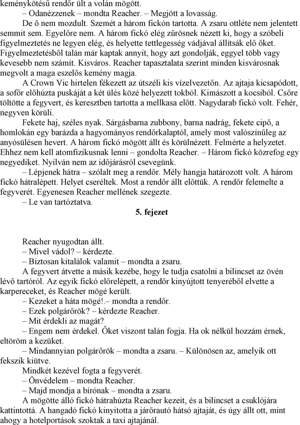 Figyelmeztetésből talán már kaptak annyit, hogy azt gondolják, eggyel több vagy kevesebb nem számít. Kisváros. Reacher tapasztalata szerint minden kisvárosnak megvolt a maga eszelős kemény magja.