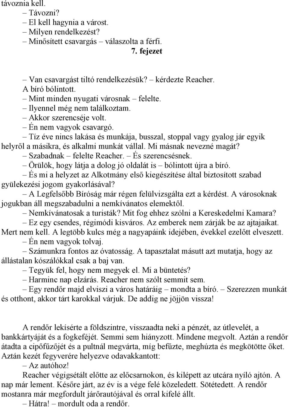 Tíz éve nincs lakása és munkája, busszal, stoppal vagy gyalog jár egyik helyről a másikra, és alkalmi munkát vállal. Mi másnak nevezné magát? Szabadnak felelte Reacher. És szerencsésnek.