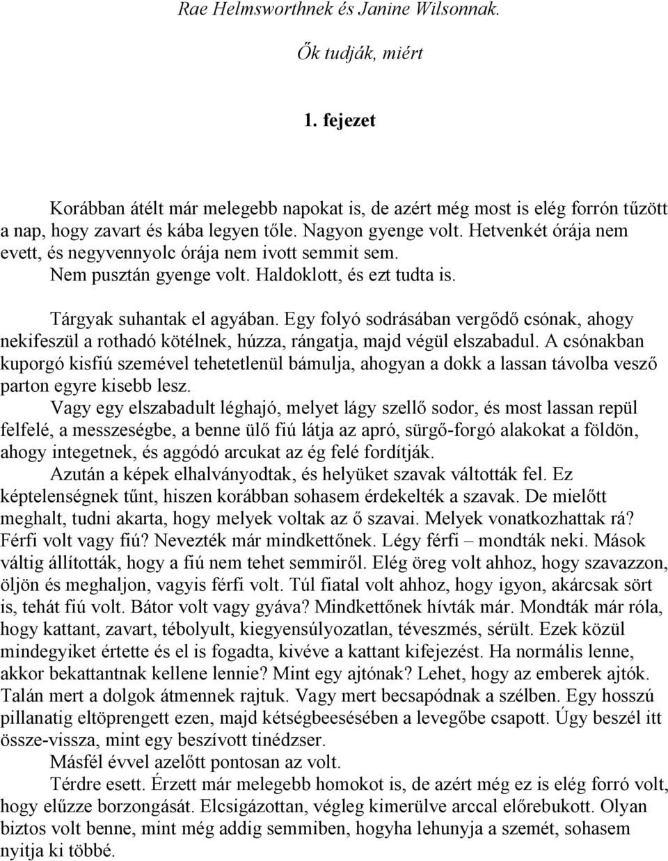 Egy folyó sodrásában vergődő csónak, ahogy nekifeszül a rothadó kötélnek, húzza, rángatja, majd végül elszabadul.