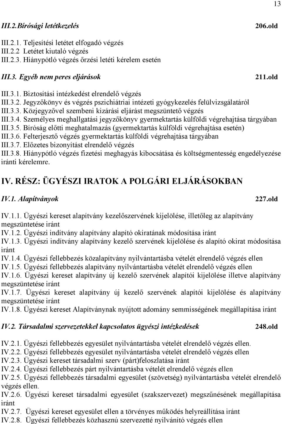 3.4. Személyes meghallgatási jegyzőkönyv gyermektartás külföldi végrehajtása tárgyában III.3.5. Bíróság előtti meghatalmazás (gyermektartás külföldi végrehajtása esetén) III.3.6.