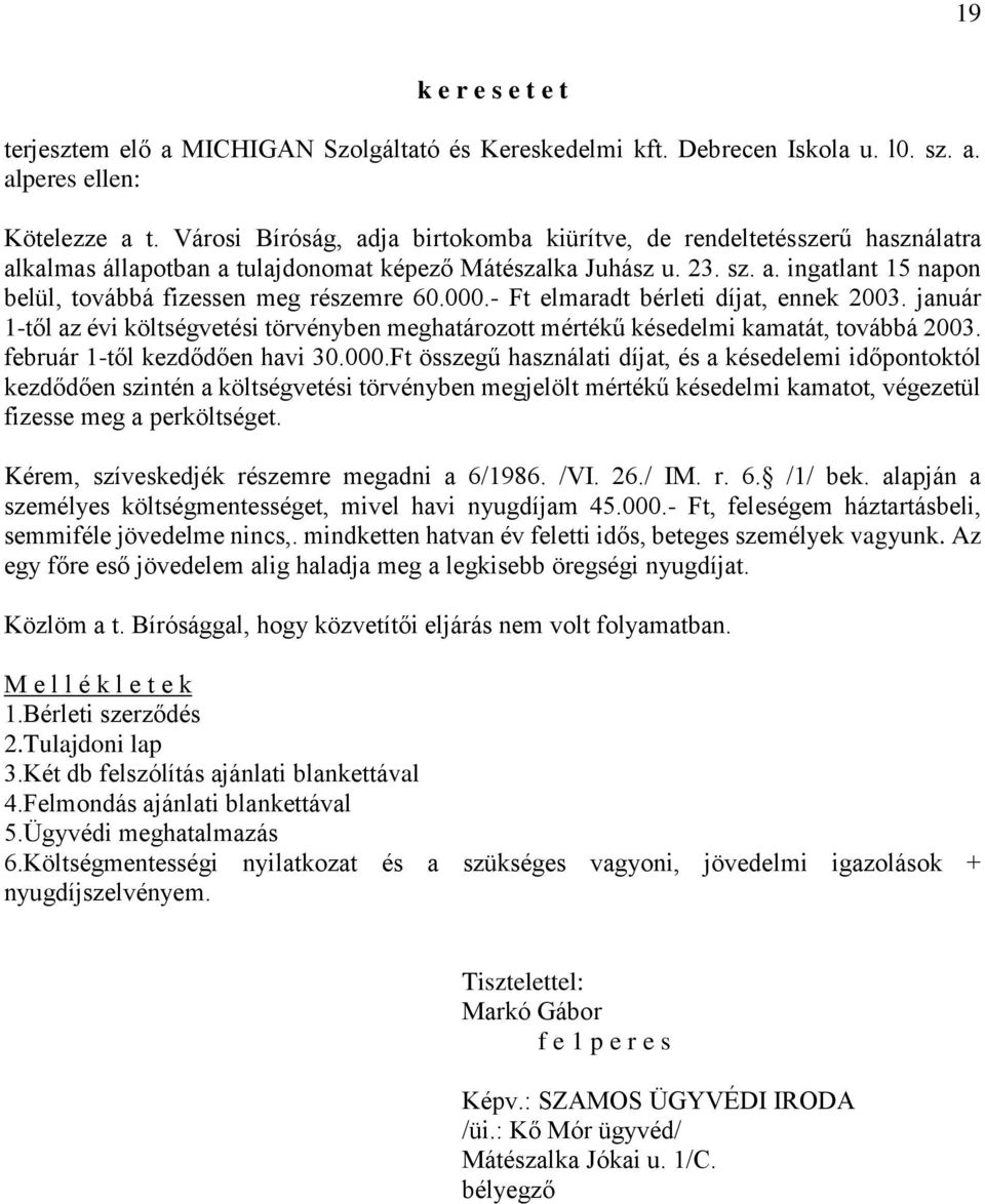 000.- Ft elmaradt bérleti díjat, ennek 2003. január 1-től az évi költségvetési törvényben meghatározott mértékű késedelmi kamatát, továbbá 2003. február 1-től kezdődően havi 30.000.Ft összegű használati díjat, és a késedelemi időpontoktól kezdődően szintén a költségvetési törvényben megjelölt mértékű késedelmi kamatot, végezetül fizesse meg a perköltséget.