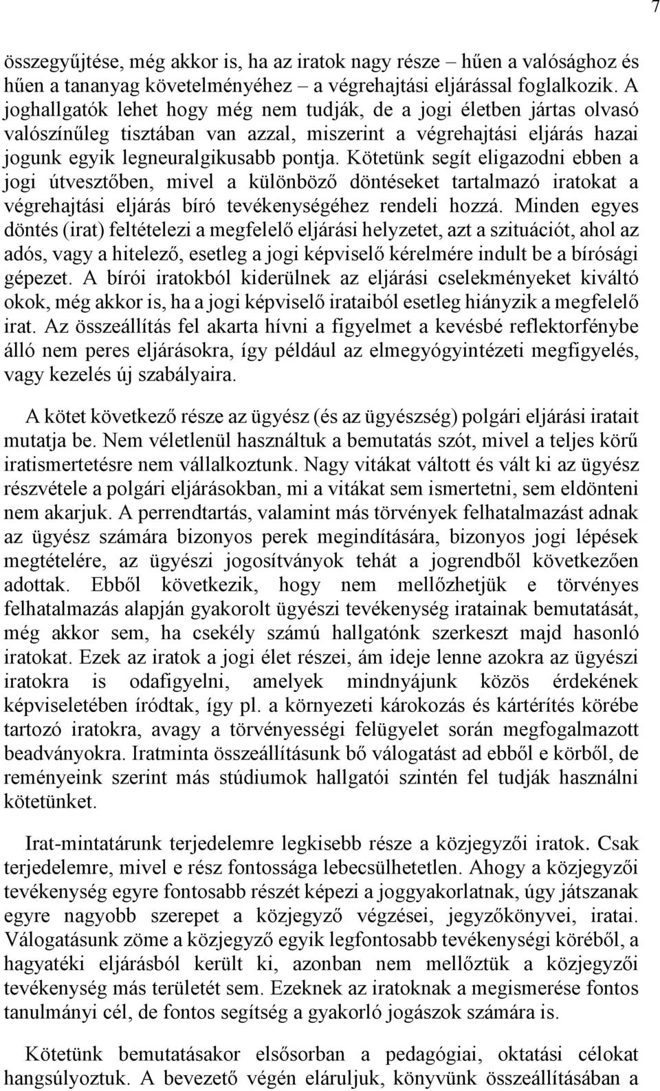 Kötetünk segít eligazodni ebben a jogi útvesztőben, mivel a különböző döntéseket tartalmazó iratokat a végrehajtási eljárás bíró tevékenységéhez rendeli hozzá.