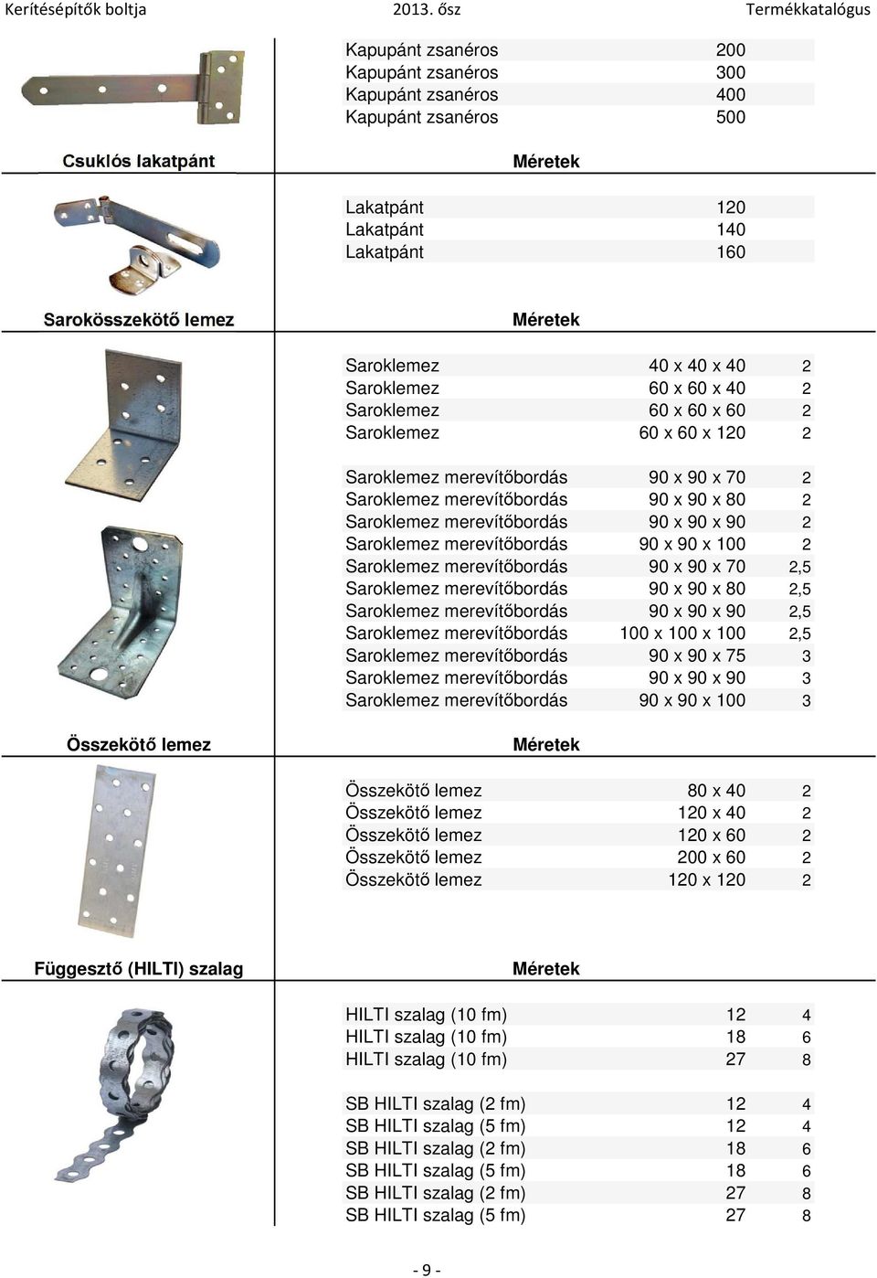 2 Saroklemez merevítőbordás 90 x 90 x 100 2 Saroklemez merevítőbordás 90 x 90 x 70 2,5 Saroklemez merevítőbordás 90 x 90 x 80 2,5 Saroklemez merevítőbordás 90 x 90 x 90 2,5 Saroklemez merevítőbordás