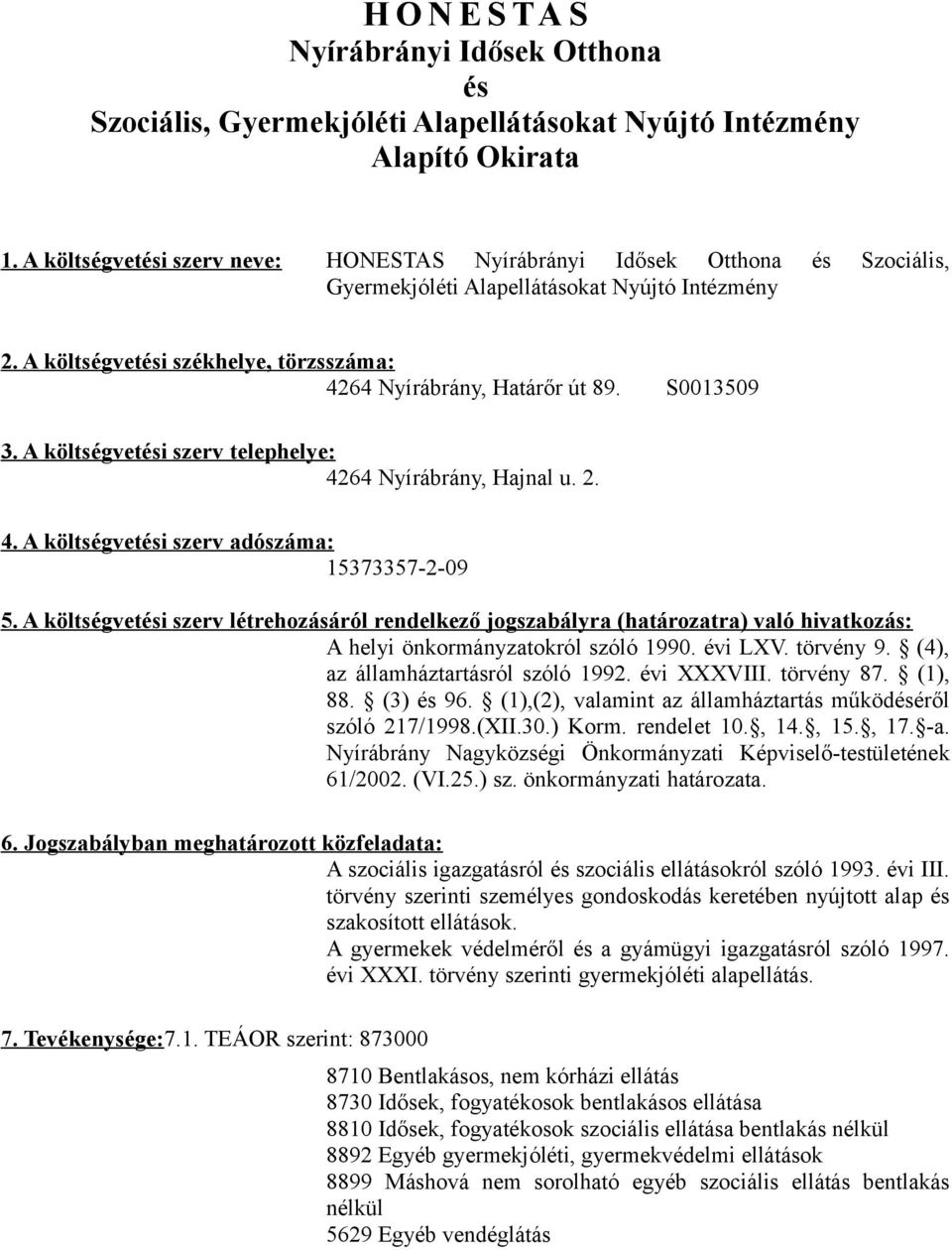 S0013509 3. A költségvetési szerv telephelye: 4264 Nyírábrány, Hajnal u. 2. 4. A költségvetési szerv adó: 15373357-2-09 5.