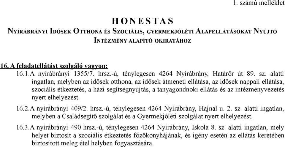 alatti ingatlan, melyben az idősek otthona, az idősek átmeneti ellátása, az idősek nappali ellátása, szociális étkeztetés, a házi segítségnyújtás, a tanyagondnoki ellátás és az intézményvezetés nyert