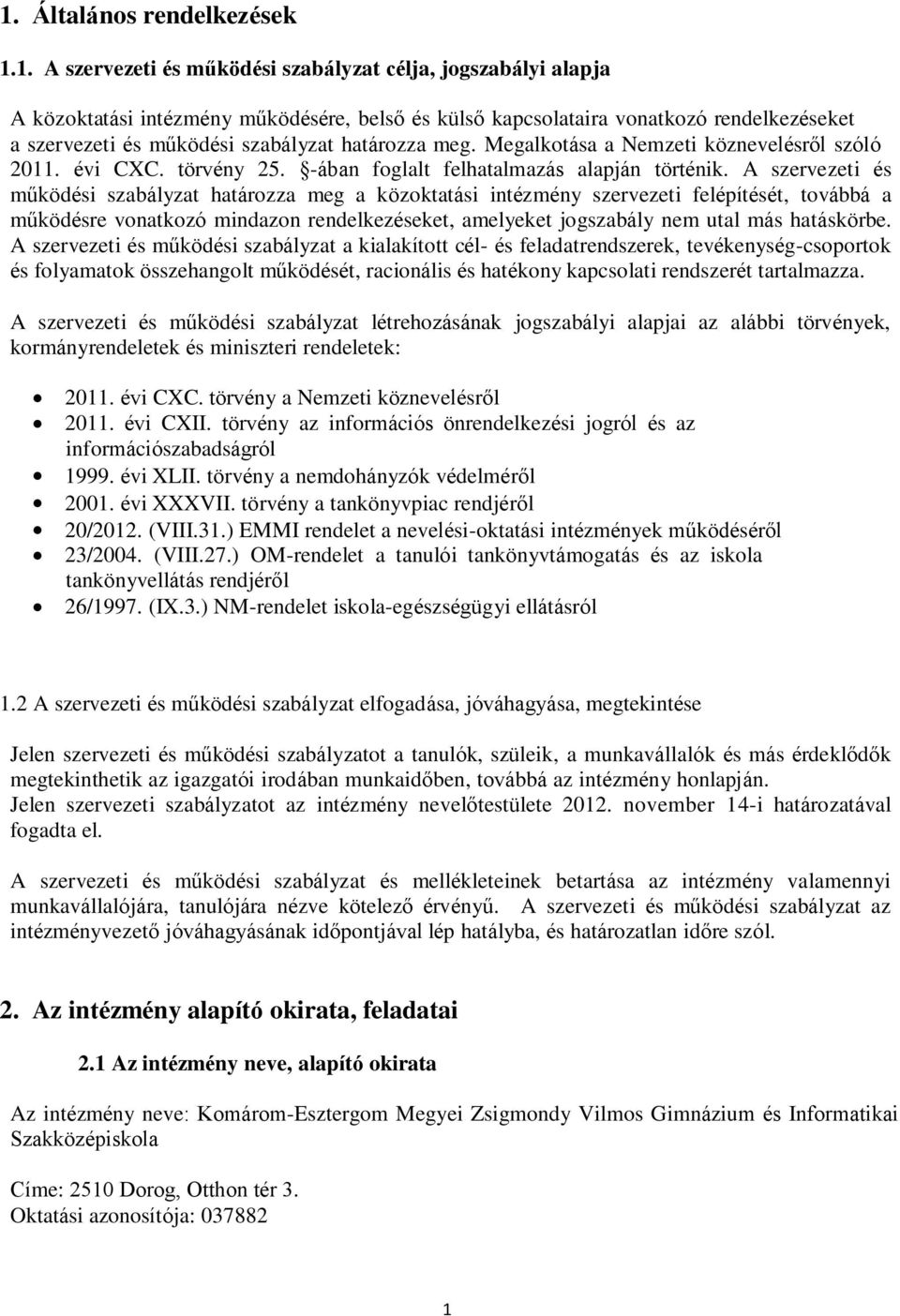 A szervezeti és működési szabályzat határozza meg a közoktatási intézmény szervezeti felépítését, továbbá a működésre vonatkozó mindazon rendelkezéseket, amelyeket jogszabály nem utal más hatáskörbe.