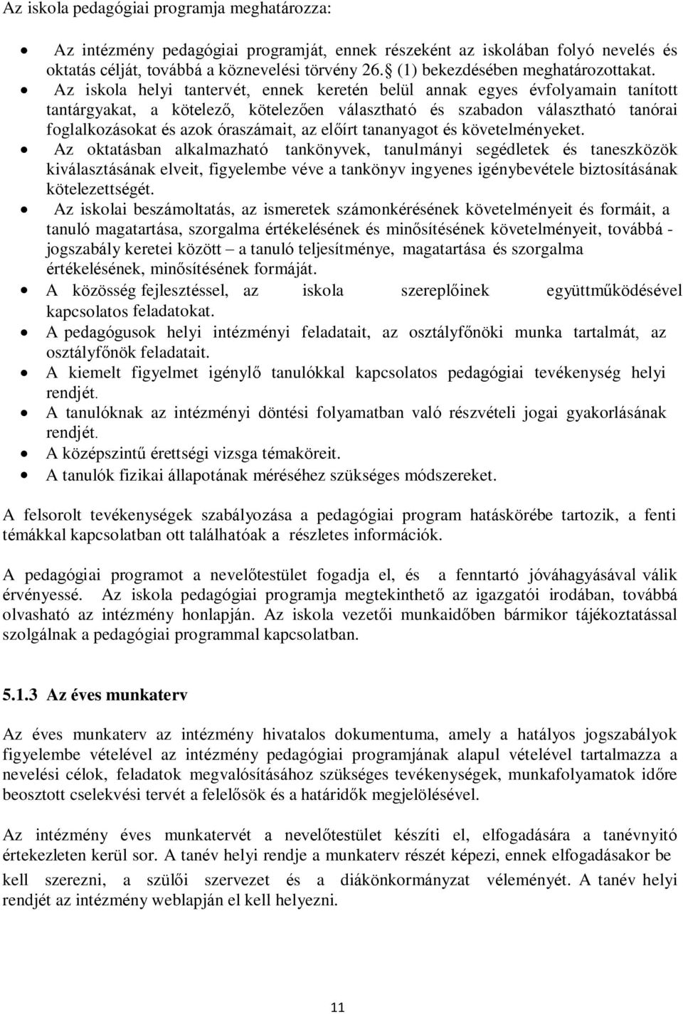 Az iskola helyi tantervét, ennek keretén belül annak egyes évfolyamain tanított tantárgyakat, a kötelező, kötelezően választható és szabadon választható tanórai foglalkozásokat és azok óraszámait, az