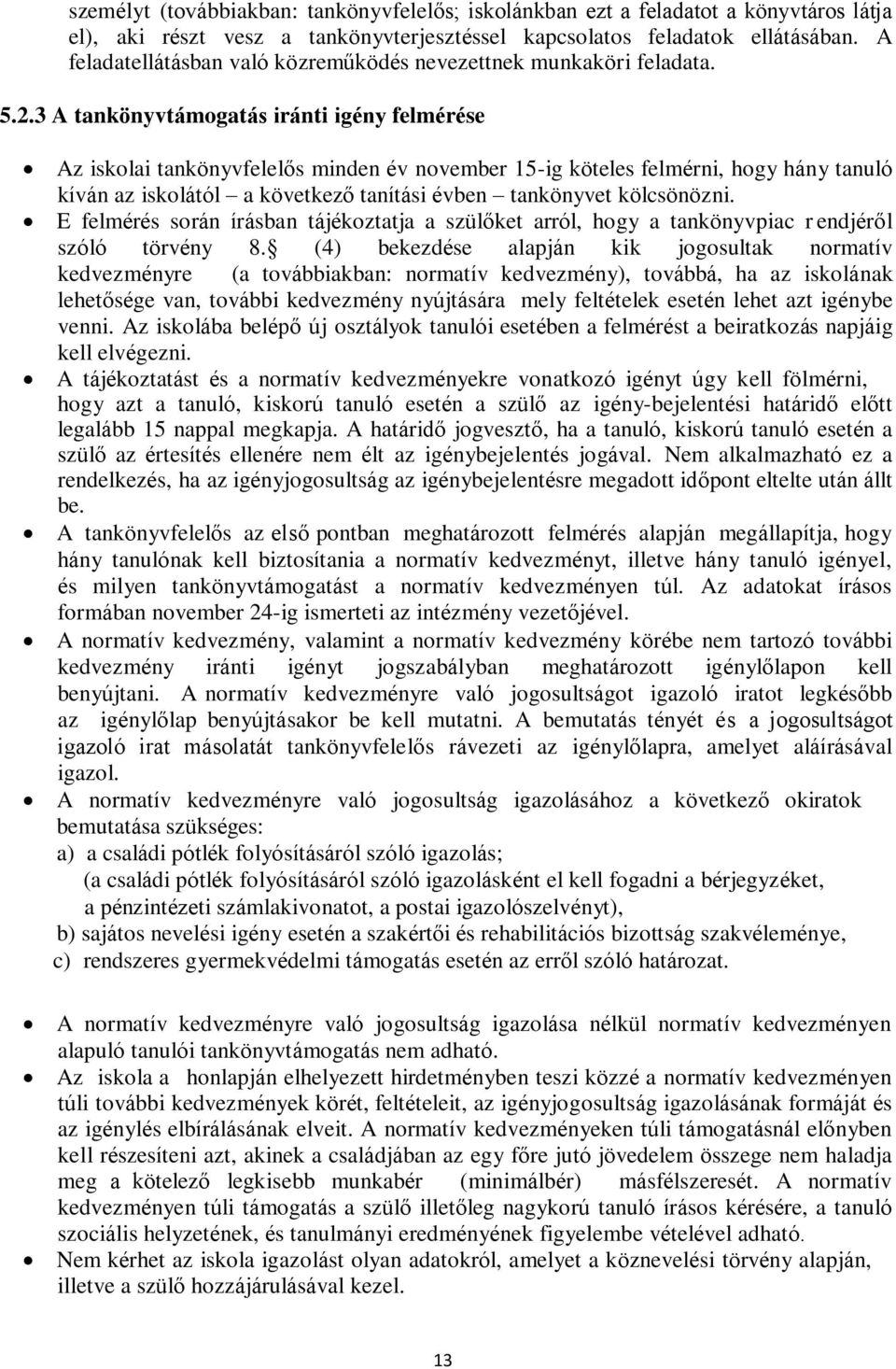 3 A tankönyvtámogatás iránti igény felmérése Az iskolai tankönyvfelelős minden év november 15-ig köteles felmérni, hogy hány tanuló kíván az iskolától a következő tanítási évben tankönyvet