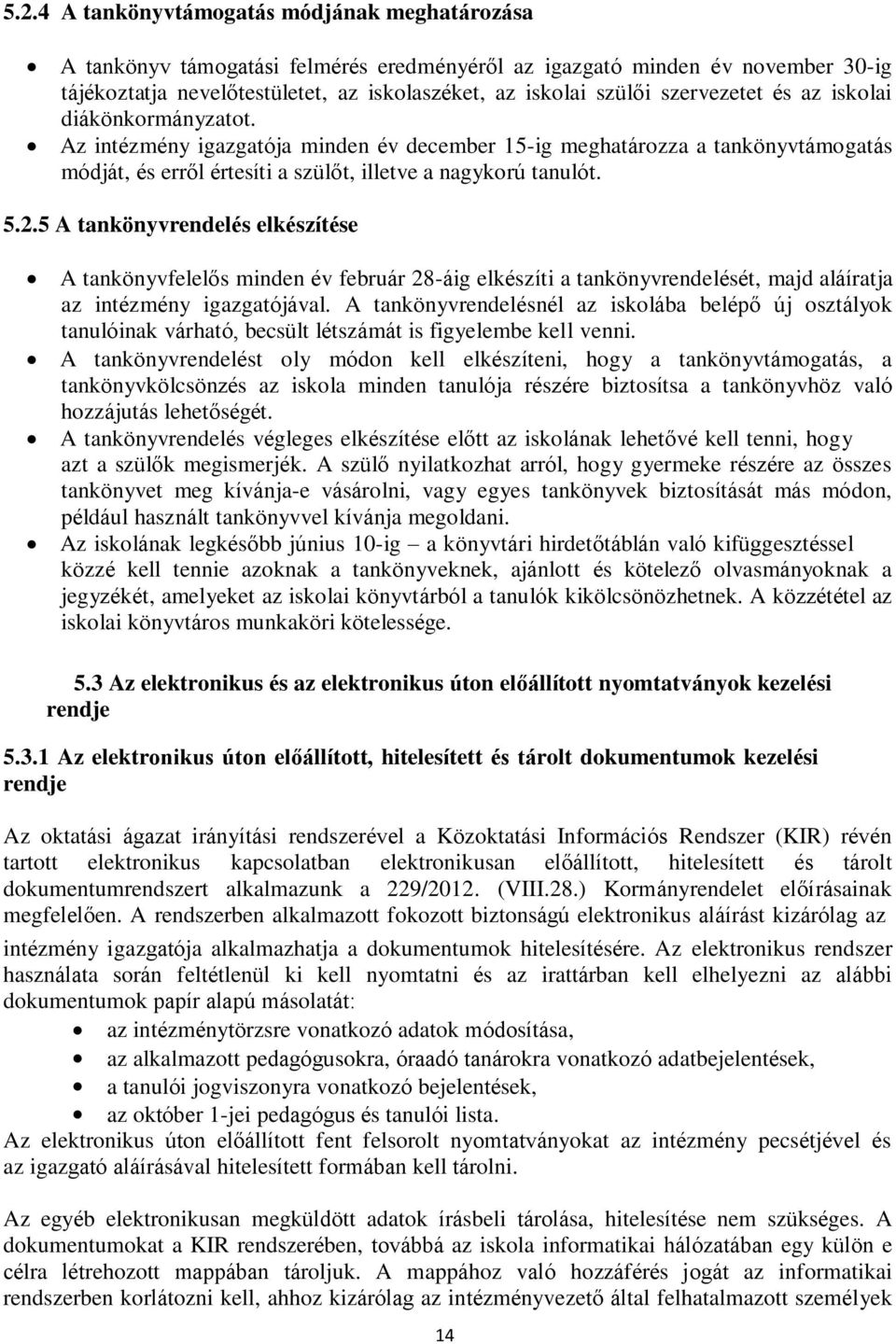 5 A tankönyvrendelés elkészítése A tankönyvfelelős minden év február 28-áig elkészíti a tankönyvrendelését, majd aláíratja az intézmény igazgatójával.