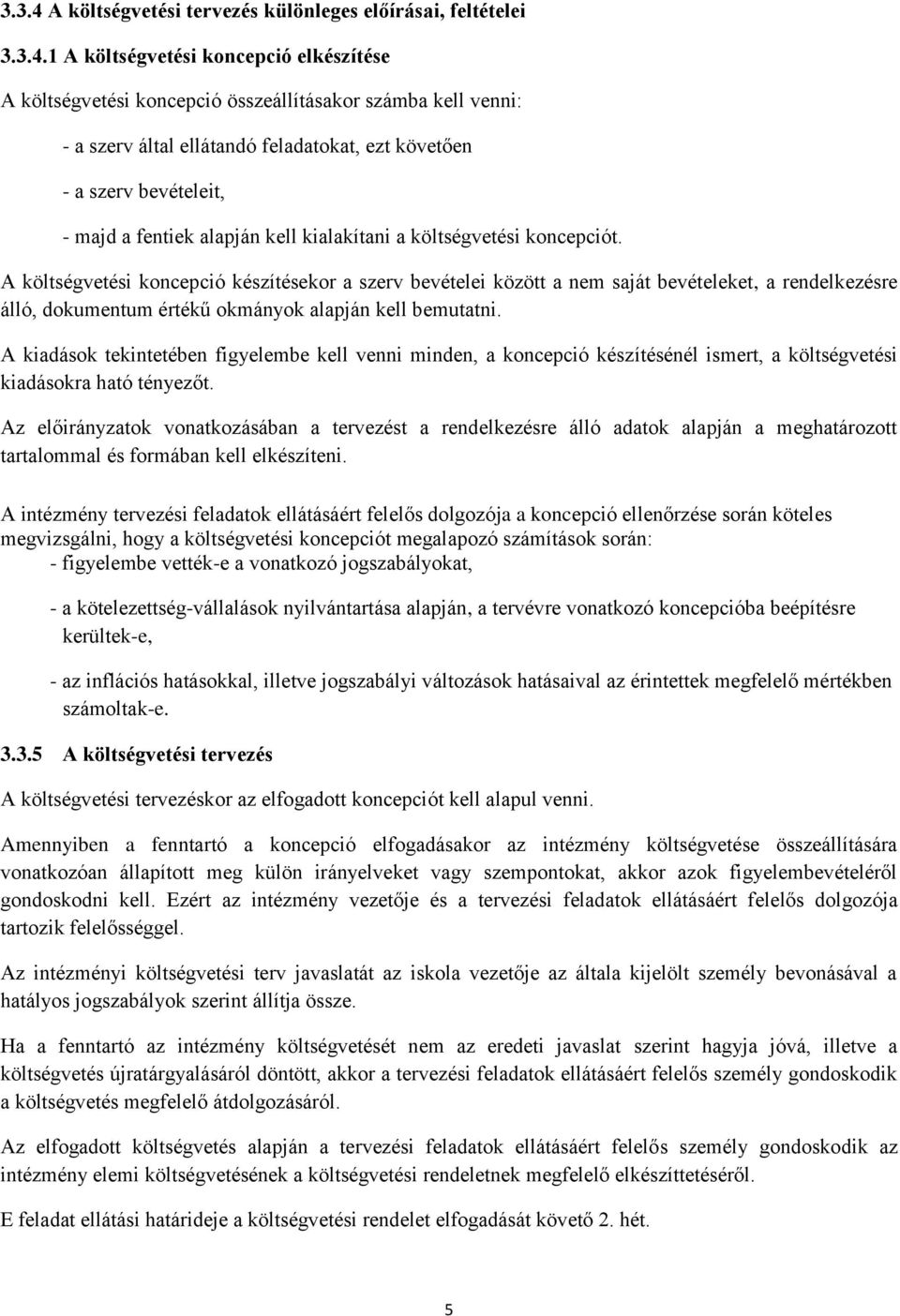 1 A költségvetési koncepció elkészítése A költségvetési koncepció összeállításakor számba kell venni: - a szerv által ellátandó feladatokat, ezt követően - a szerv bevételeit, - majd a fentiek