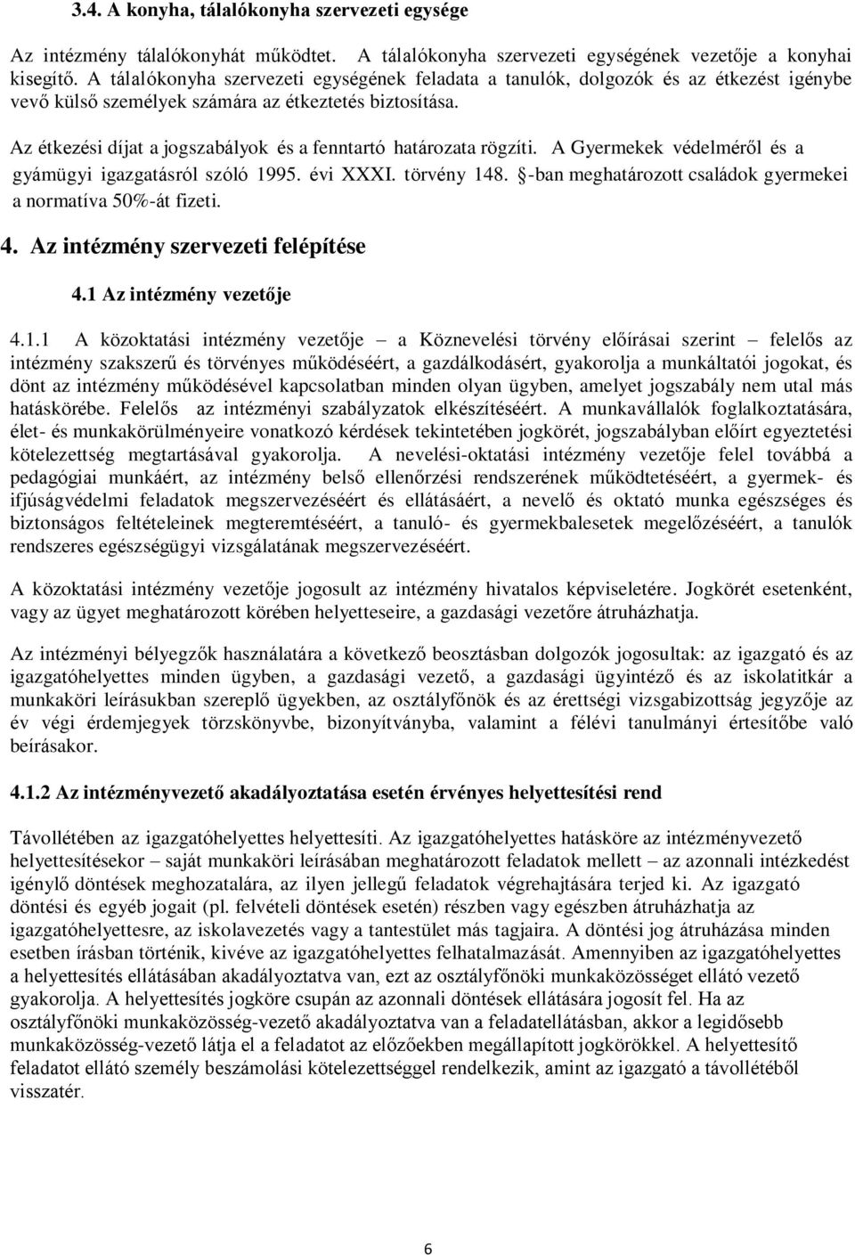 Az étkezési díjat a jogszabályok és a fenntartó határozata rögzíti. A Gyermekek védelméről és a gyámügyi igazgatásról szóló 1995. évi XXXI. törvény 148.