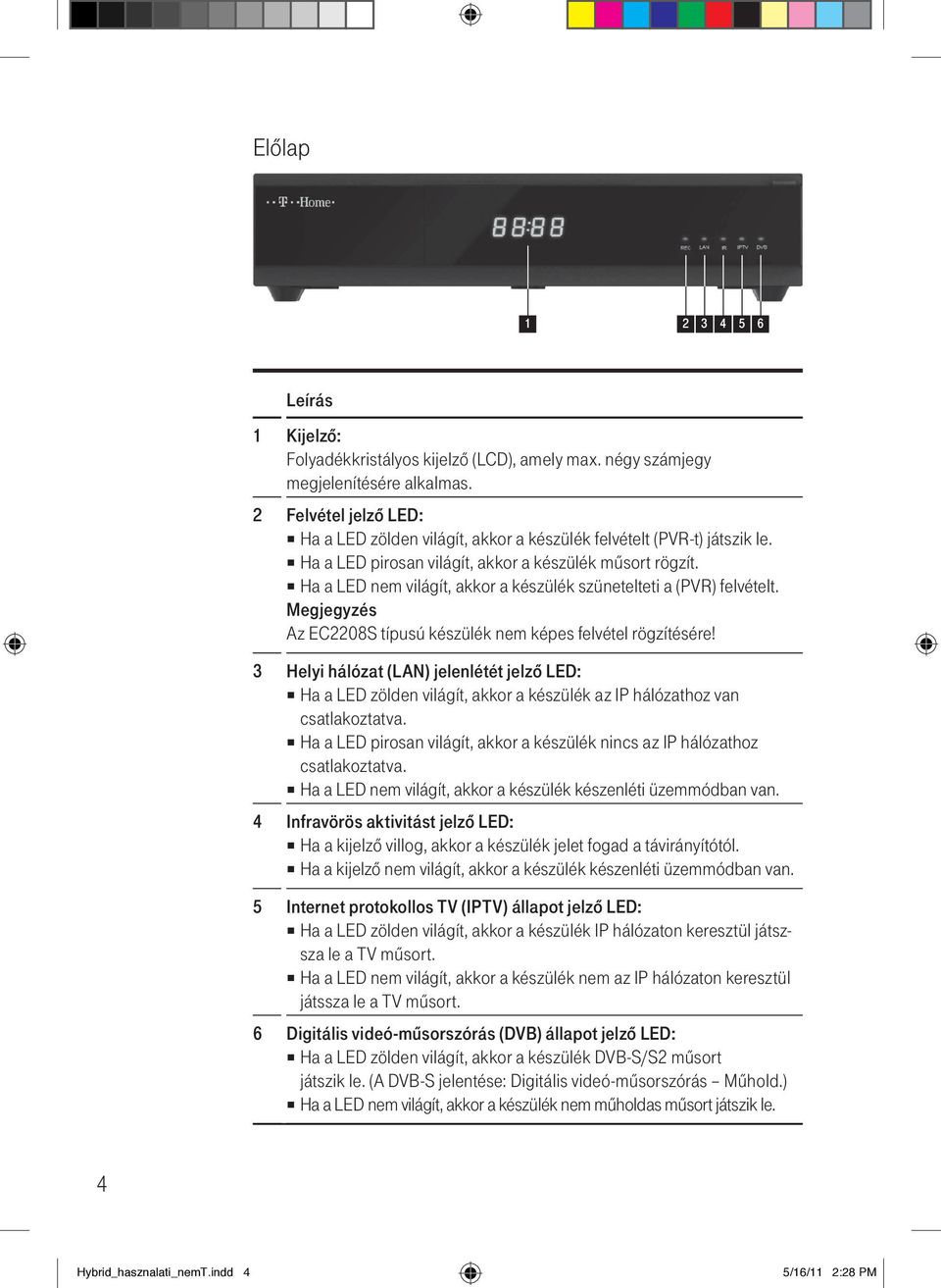 Ha a LED nem világít, akkor a készülék szünetelteti a (PVR) felvételt. Megjegyzés Az EC2208S típusú készülék nem képes felvétel rögzítésére!