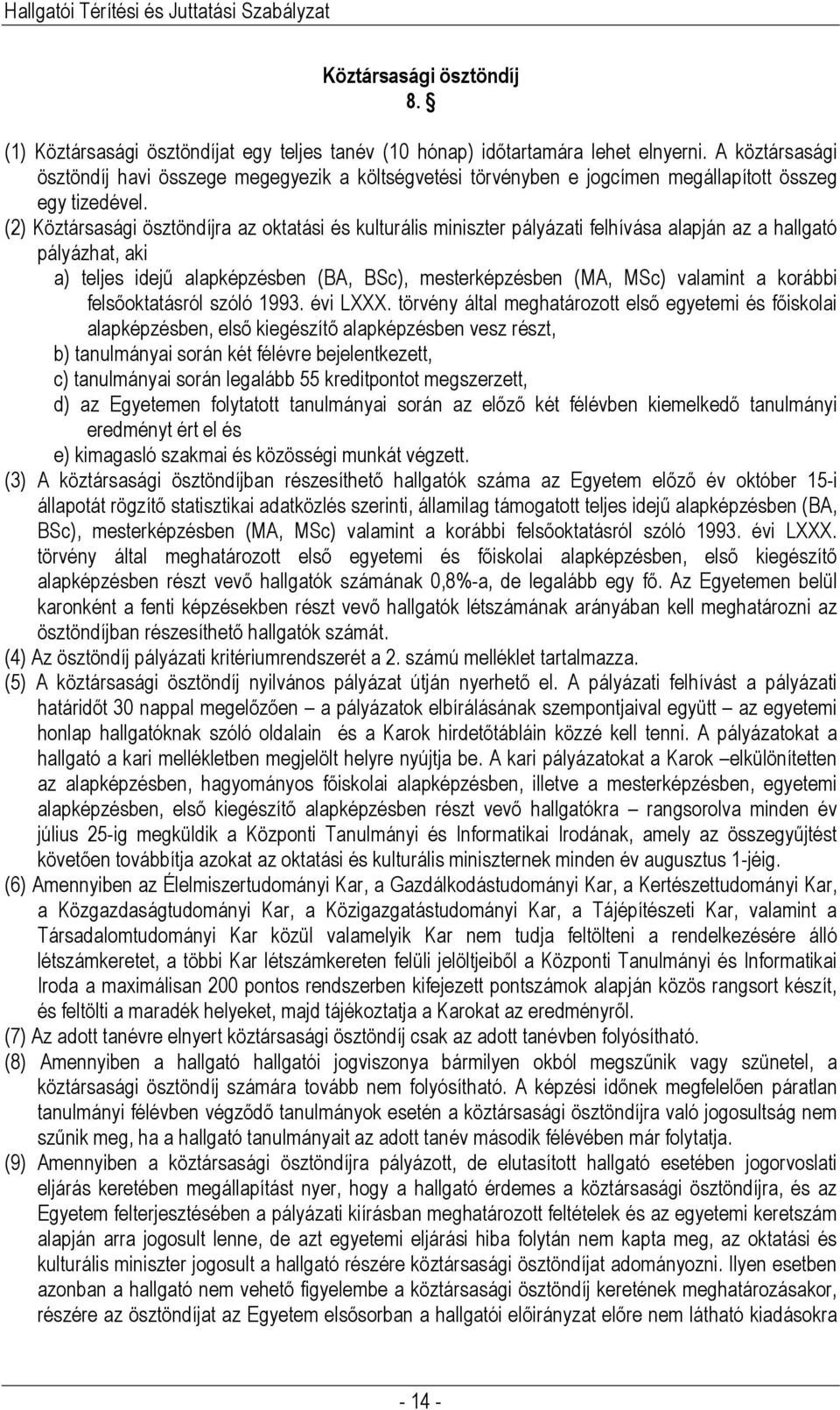 (2) Köztársasági ösztöndíjra az oktatási és kulturális miniszter pályázati felhívása alapján az a hallgató pályázhat, aki a) teljes idejű alapképzésben (BA, BSc), mesterképzésben (MA, MSc) valamint a