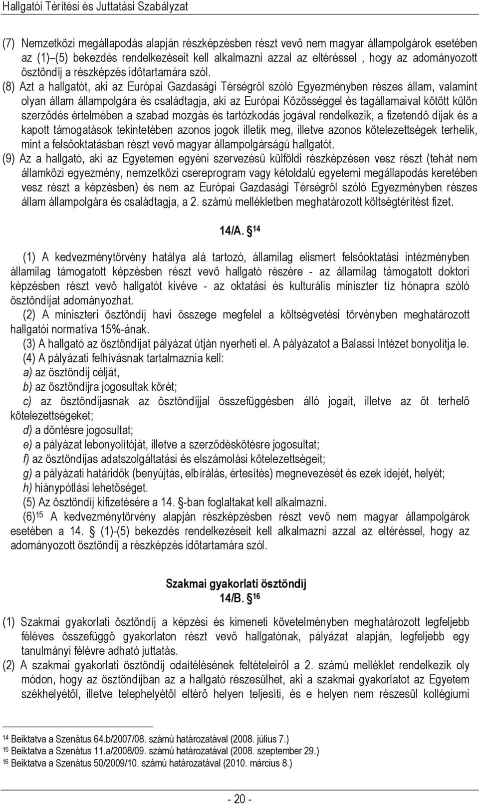 (8) Azt a hallgatót, aki az Európai Gazdasági Térségről szóló Egyezményben részes állam, valamint olyan állam állampolgára és családtagja, aki az Európai Közösséggel és tagállamaival kötött külön