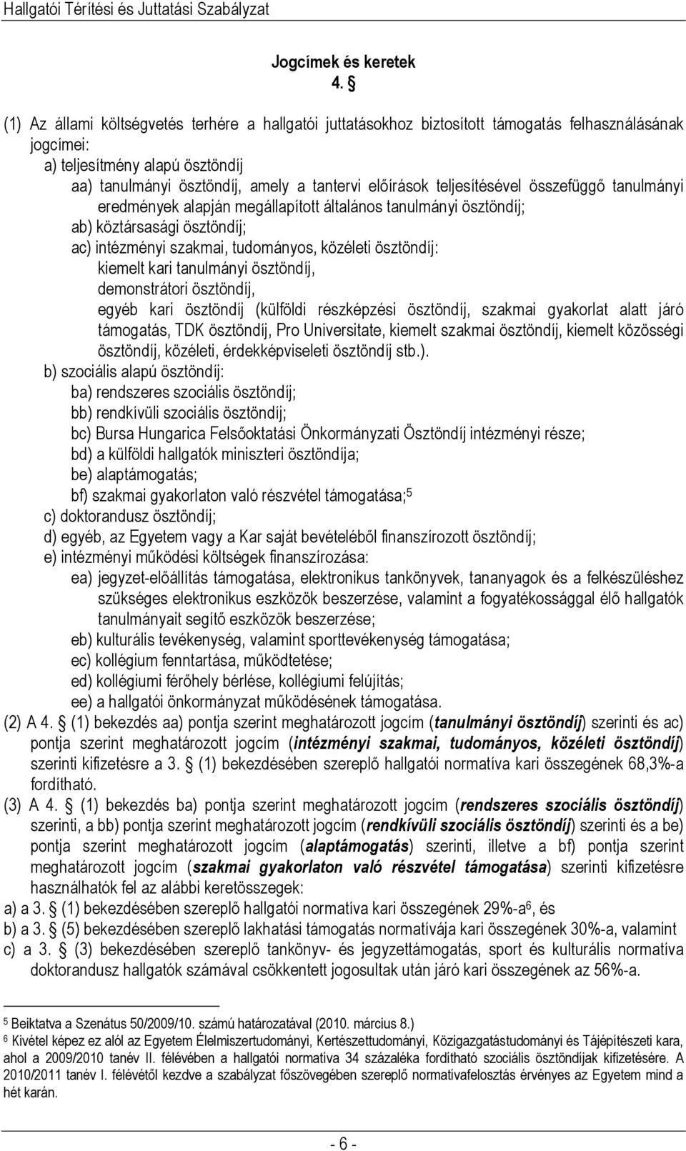 teljesítésével összefüggő tanulmányi eredmények alapján megállapított általános tanulmányi ösztöndíj; ab) köztársasági ösztöndíj; ac) intézményi szakmai, tudományos, közéleti ösztöndíj: kiemelt kari