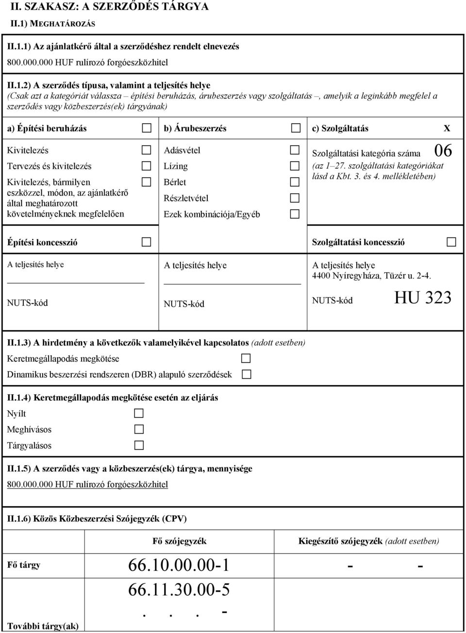 1) Az ajánlatkérő által a szerződéshez rendelt elnevezés 800.000.000 HUF rulírozó forgóeszközhitel II.1.2) A szerződés típusa, valamint a teljesítés helye (Csak azt a kategóriát válassza építési